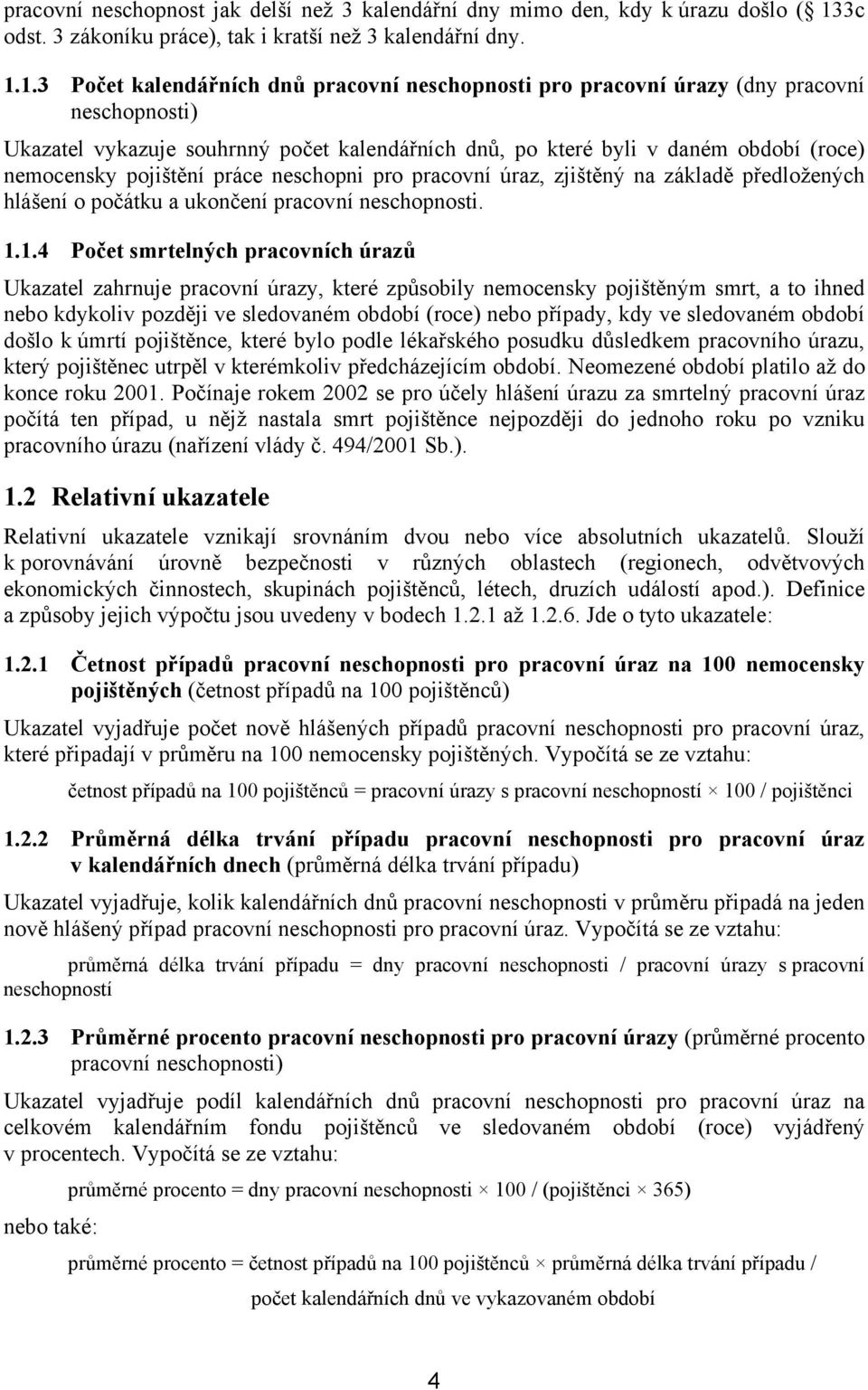 1.3 Počet kalendářních dnů pracovní neschopnosti pro pracovní úrazy (dny pracovní neschopnosti) Ukazatel vykazuje souhrnný počet kalendářních dnů, po které byli v daném období (roce) nemocensky