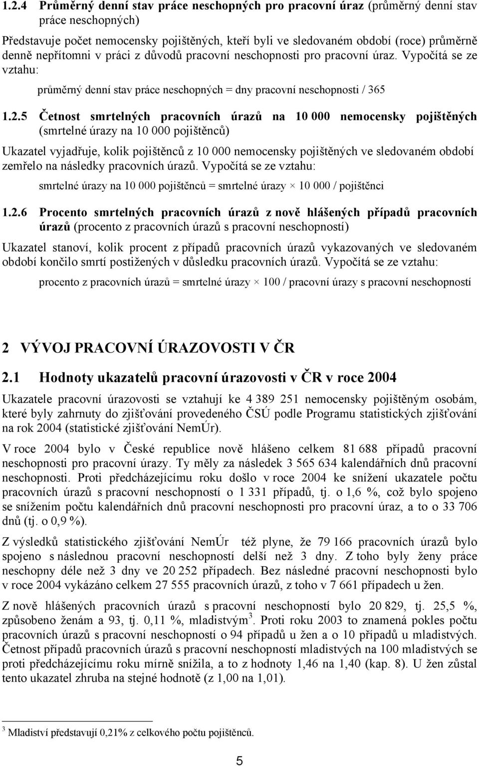 5 Četnost smrtelných pracovních úrazů na 10 000 nemocensky pojištěných (smrtelné úrazy na 10 000 pojištěnců) Ukazatel vyjadřuje, kolik pojištěnců z 10 000 nemocensky pojištěných ve sledovaném období