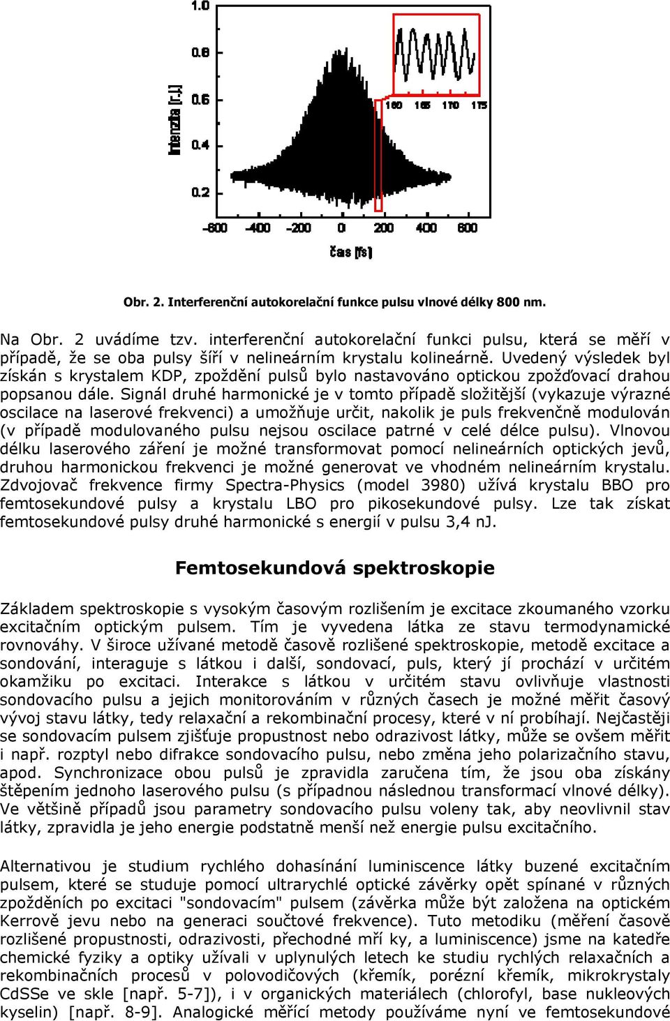 Uvedený výsledek byl získán s krystalem KDP, zpoždění pulsů bylo nastavováno optickou zpožďovací drahou popsanou dále.