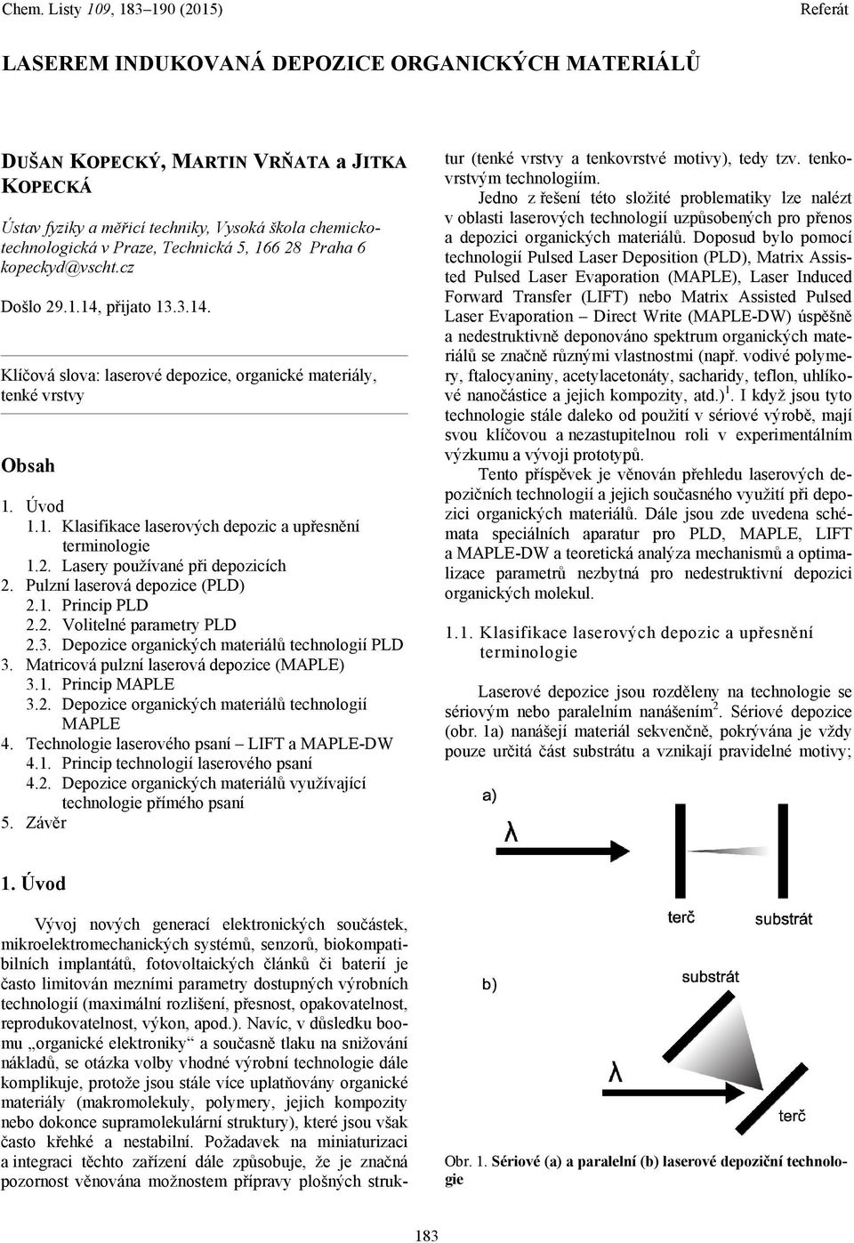 Pulzní laserová depozice (PLD) 2.1. Princip PLD 2.2. Volitelné parametry PLD 2.3. Depozice organických materiálů technologií PLD 3. Matricová pulzní laserová depozice (MAPLE) 3.1. Princip MAPLE 3.2. Depozice organických materiálů technologií MAPLE 4.