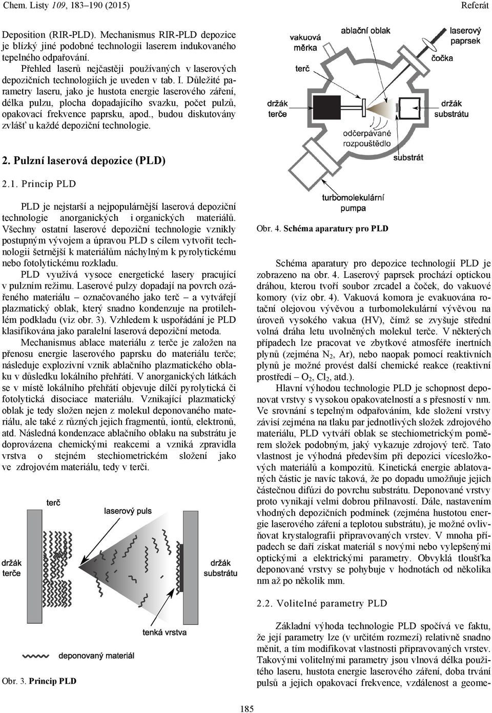 Důležité parametry laseru, jako je hustota energie laserového záření, délka pulzu, plocha dopadajícího svazku, počet pulzů, opakovací frekvence paprsku, apod.