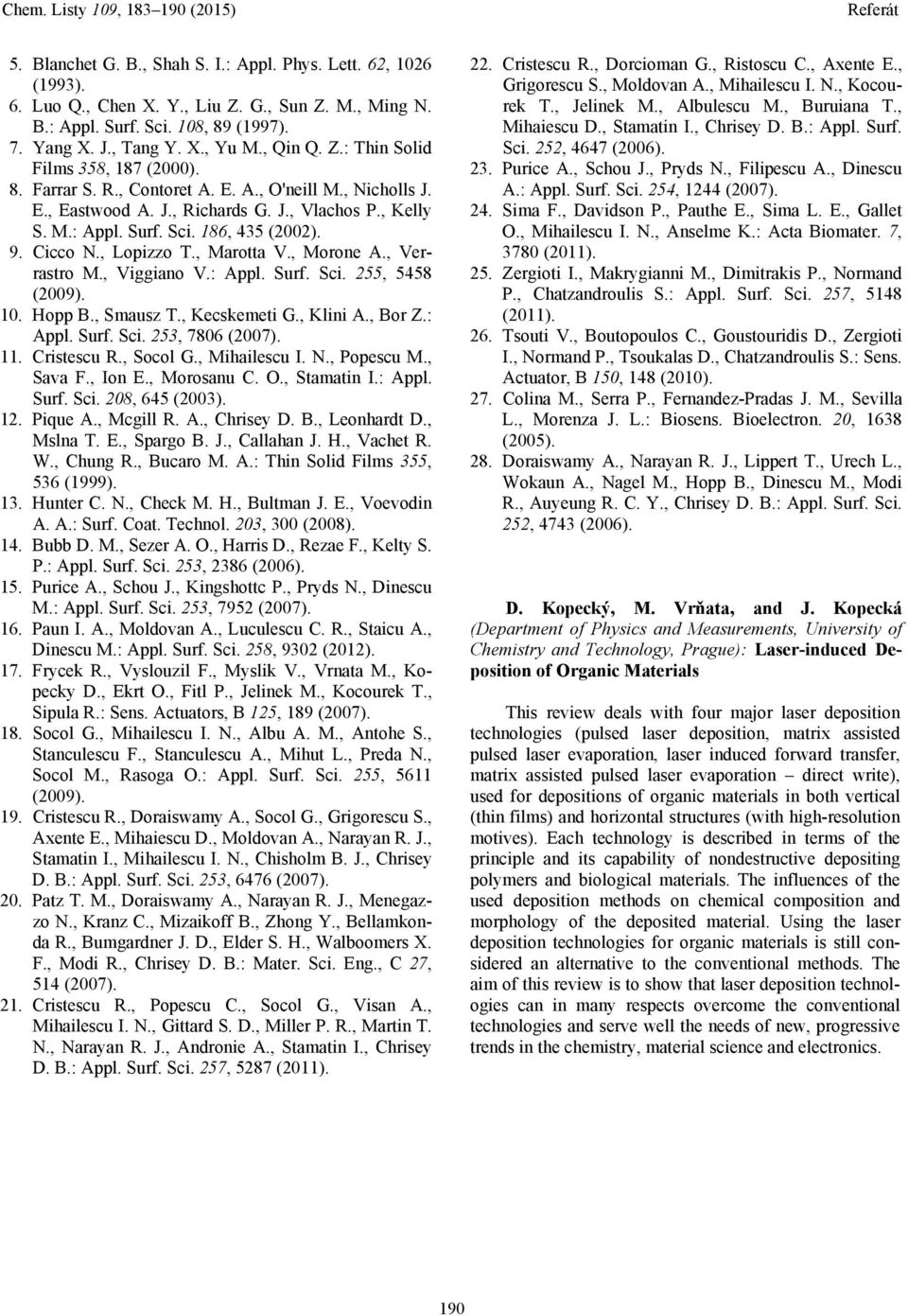 , Morone A., Verrastro M., Viggiano V.: Appl. Surf. Sci. 255, 5458 (2009). 10. Hopp B., Smausz T., Kecskemeti G., Klini A., Bor Z.: Appl. Surf. Sci. 253, 7806 (2007). 11. Cristescu R., Socol G.