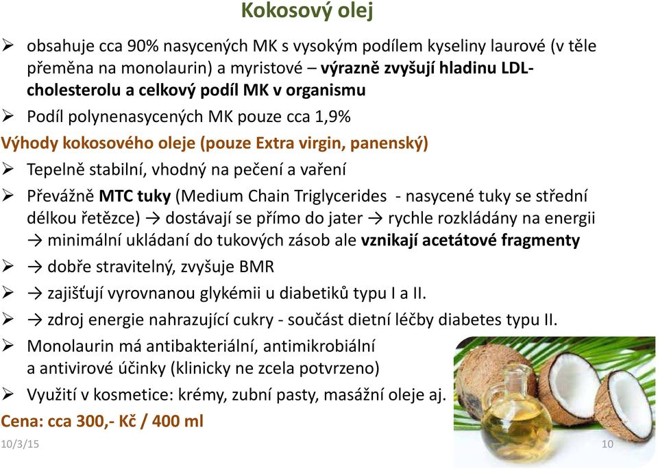 střední délkou řetězce) dostávají se přímo do jater rychle rozkládány na energii minimální ukládaní do tukových zásob ale vznikají acetátové fragmenty dobře stravitelný, zvyšuje BMR zajišťují