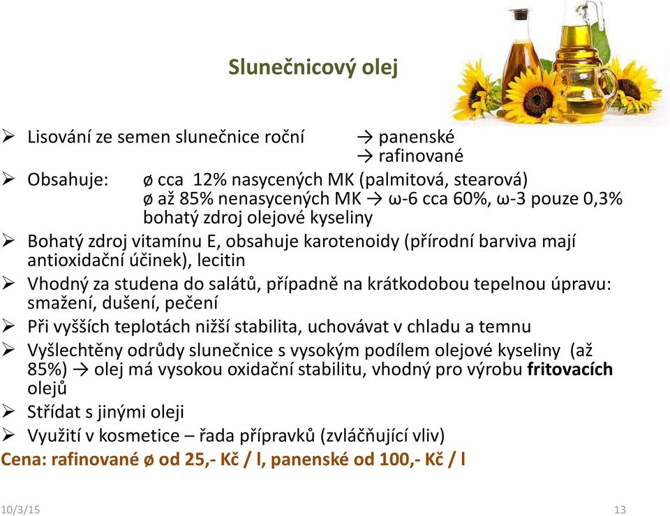 úpravu: smažení, dušení, pečení Při vyšších teplotách nižší stabilita, uchovávat v chladu a temnu Vyšlechtěny odrůdy slunečnice s vysokým podílem olejové kyseliny (až 85%) olej má vysokou