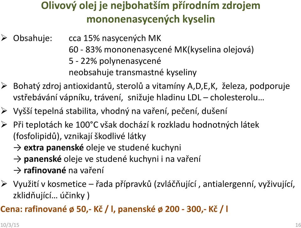 na vaření, pečení, dušení Při teplotách ke 100 C však dochází krozkladu hodnotných látek (fosfolipidů), vznikají škodlivé látky extra panenské oleje ve studené kuchyni panenskéoleje ve