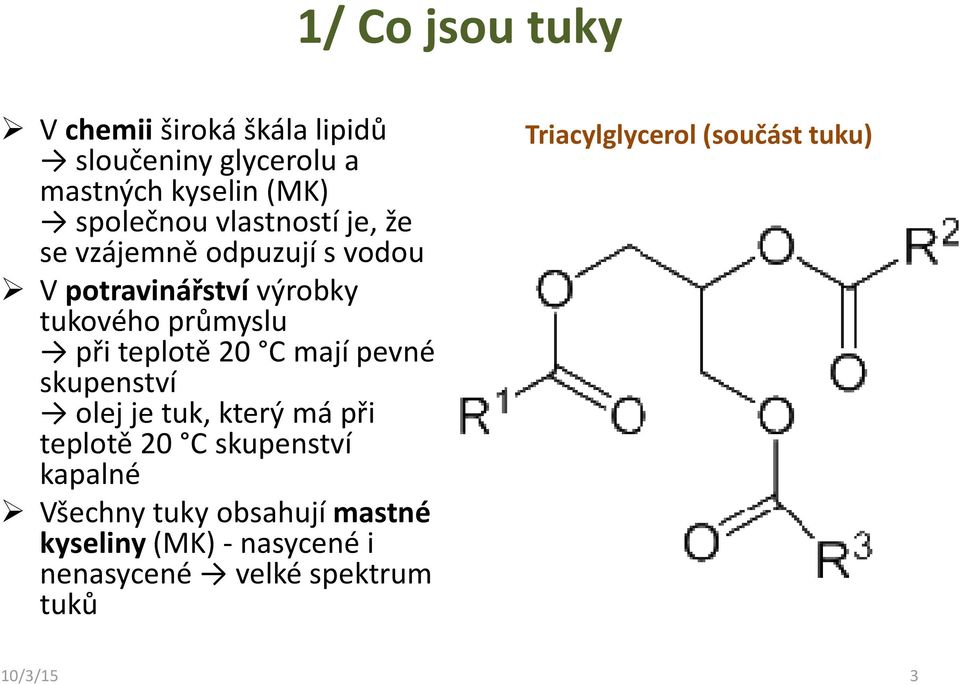 20 C mají pevné skupenství olej je tuk, který má při teplotě 20 C skupenství kapalné Všechny tuky