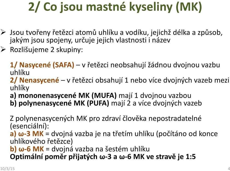 (MUFA) mají 1 dvojnou vazbou b) polynenasycené MK (PUFA) mají 2 a více dvojných vazeb Z polynenasycených MK pro zdraví člověka nepostradatelné (esenciální): a) ω-3mk =