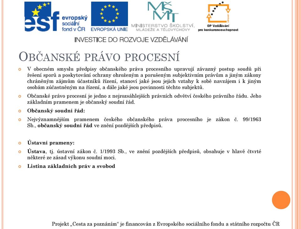 Občanské právo procesní je jedno z nejrozsáhlejších právních odvětví českého právního řádu. Jeho základním pramenem je občanský soudní řád.