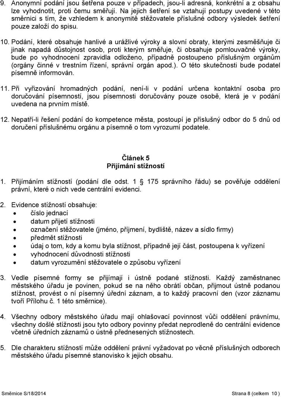 Podání, které obsahuje hanlivé a urážlivé výroky a slovní obraty, kterými zesměšňuje či jinak napadá důstojnost osob, proti kterým směřuje, či obsahuje pomlouvačné výroky, bude po vyhodnocení