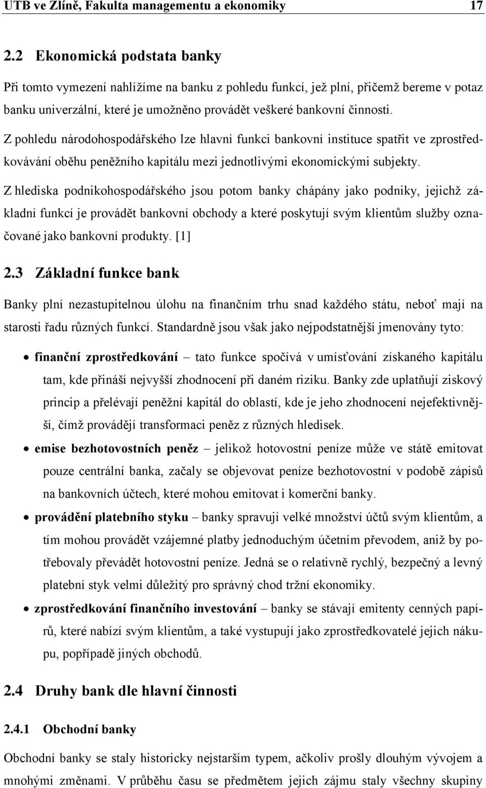 Z pohledu národohospodářského lze hlavní funkci bankovní instituce spatřit ve zprostředkovávání oběhu peněţního kapitálu mezi jednotlivými ekonomickými subjekty.