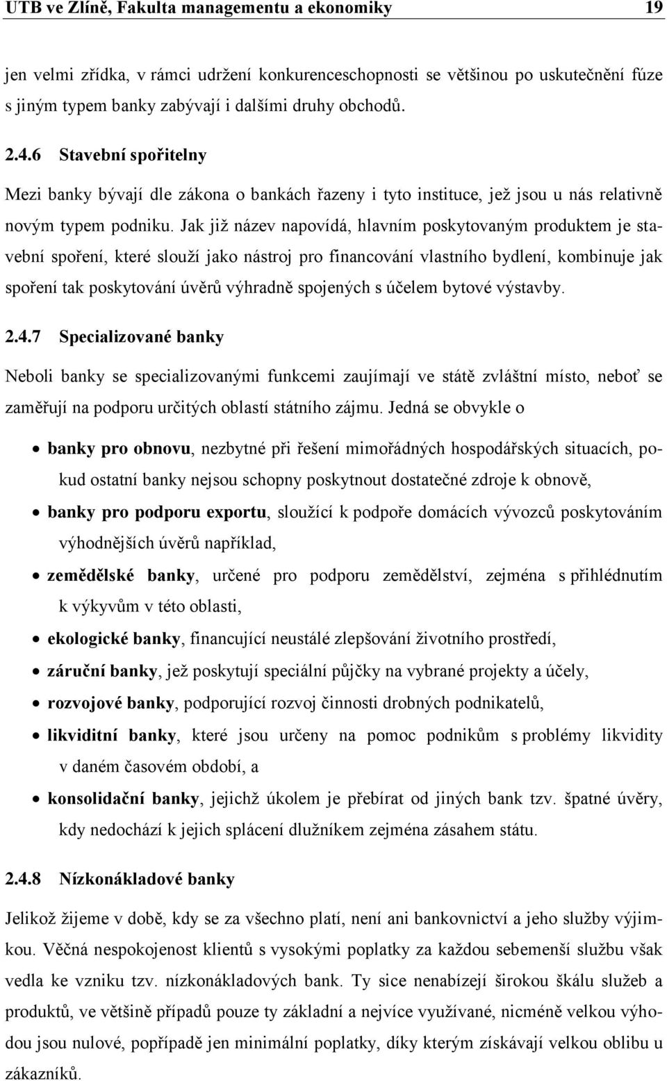 Jak jiţ název napovídá, hlavním poskytovaným produktem je stavební spoření, které slouţí jako nástroj pro financování vlastního bydlení, kombinuje jak spoření tak poskytování úvěrů výhradně spojených