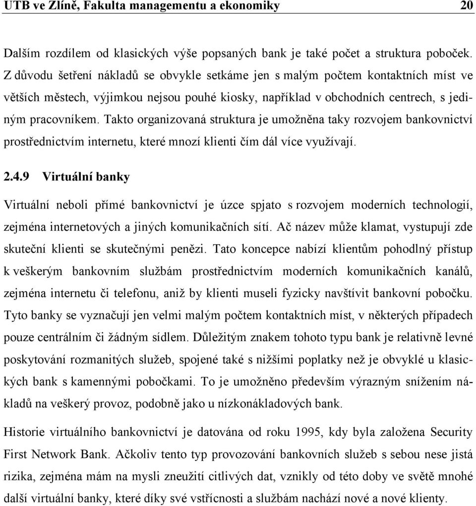 Takto organizovaná struktura je umoţněna taky rozvojem bankovnictví prostřednictvím internetu, které mnozí klienti čím dál více vyuţívají. 2.4.