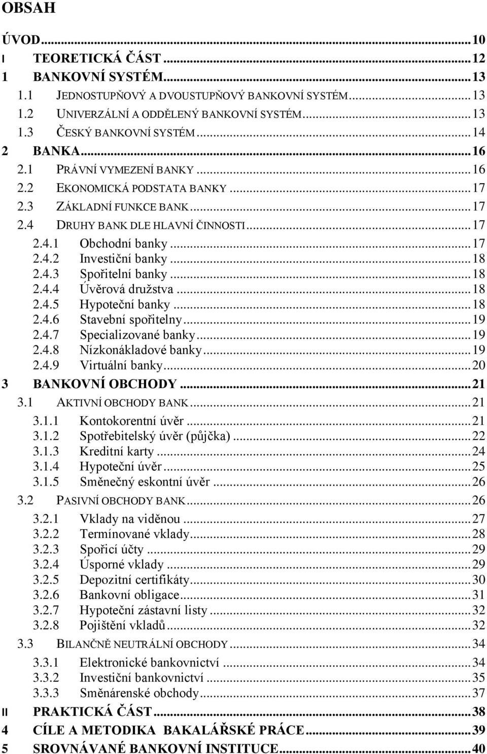 .. 18 2.4.3 Spořitelní banky... 18 2.4.4 Úvěrová druţstva... 18 2.4.5 Hypoteční banky... 18 2.4.6 Stavební spořitelny... 19 2.4.7 Specializované banky... 19 2.4.8 Nízkonákladové banky... 19 2.4.9 Virtuální banky.