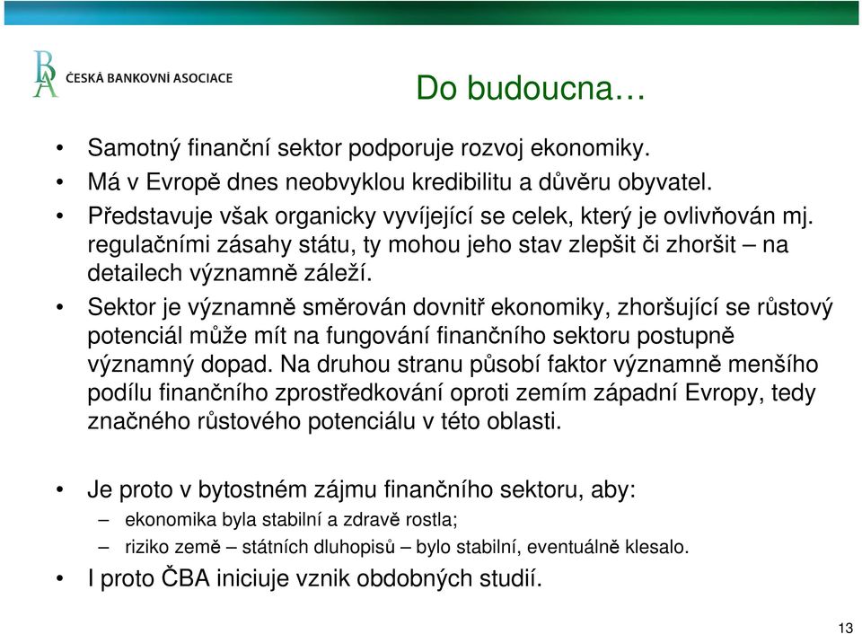 Sektor je významně směrován dovnitř ekonomiky, zhoršující se růstový potenciál může mít na fungování finančního sektoru postupně významný dopad.