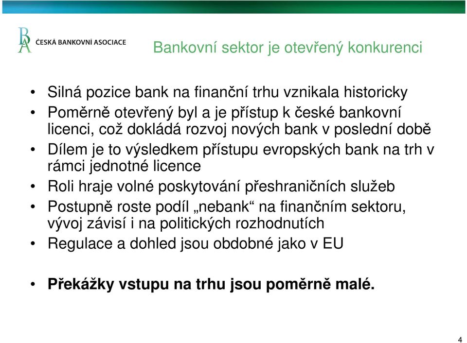 v rámci jednotné licence Roli hraje volné poskytování přeshraničních služeb Postupně roste podíl nebank na finančním sektoru,