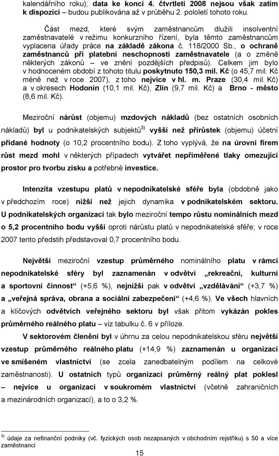 , o ochraně zaměstnanců při platební neschopnosti zaměstnavatele (a o změně některých zákonů ve znění pozdějších předpisů). Celkem jim bylo v hodnoceném období z tohoto titulu poskytnuto 150,3 mil.