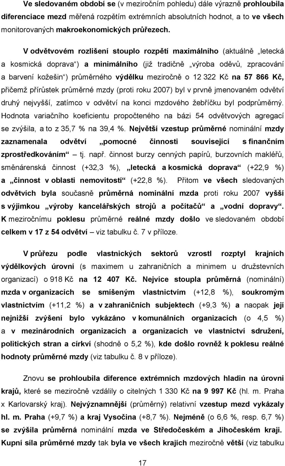 322 Kč na 57 866 Kč, přičemž přírůstek průměrné mzdy (proti roku 2007) byl v prvně jmenovaném odvětví druhý nejvyšší, zatímco v odvětví na konci mzdového žebříčku byl podprůměrný.