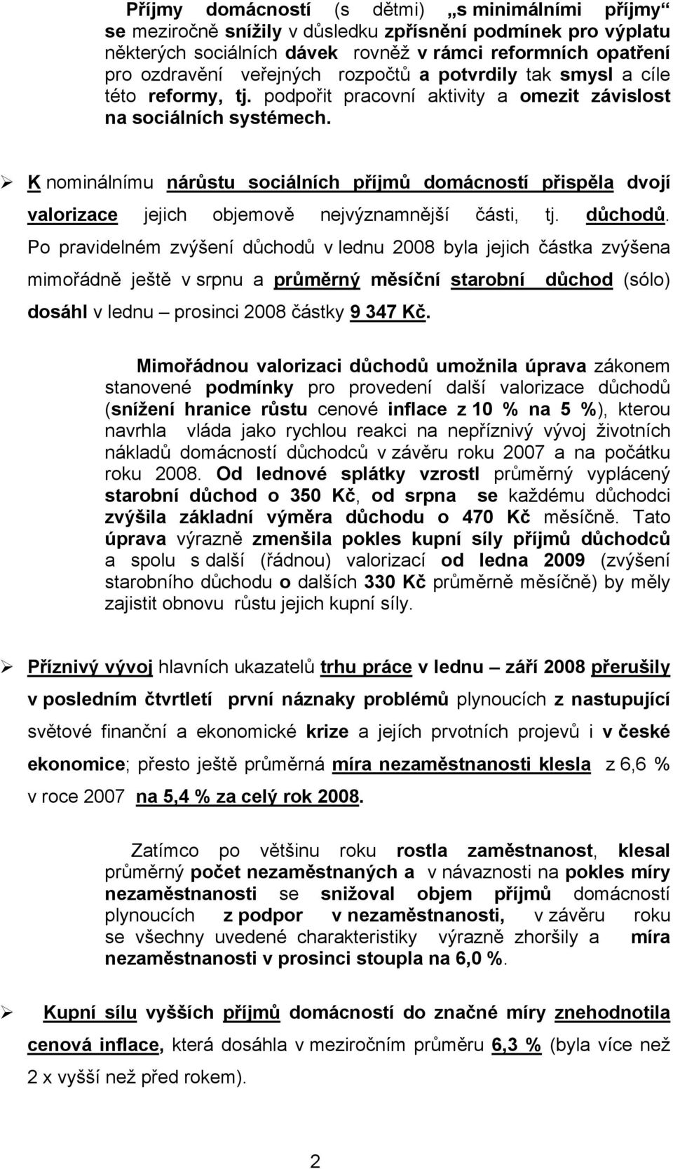 K nominálnímu nárůstu sociálních příjmů domácností přispěla dvojí valorizace jejich objemově nejvýznamnější části, tj. důchodů.