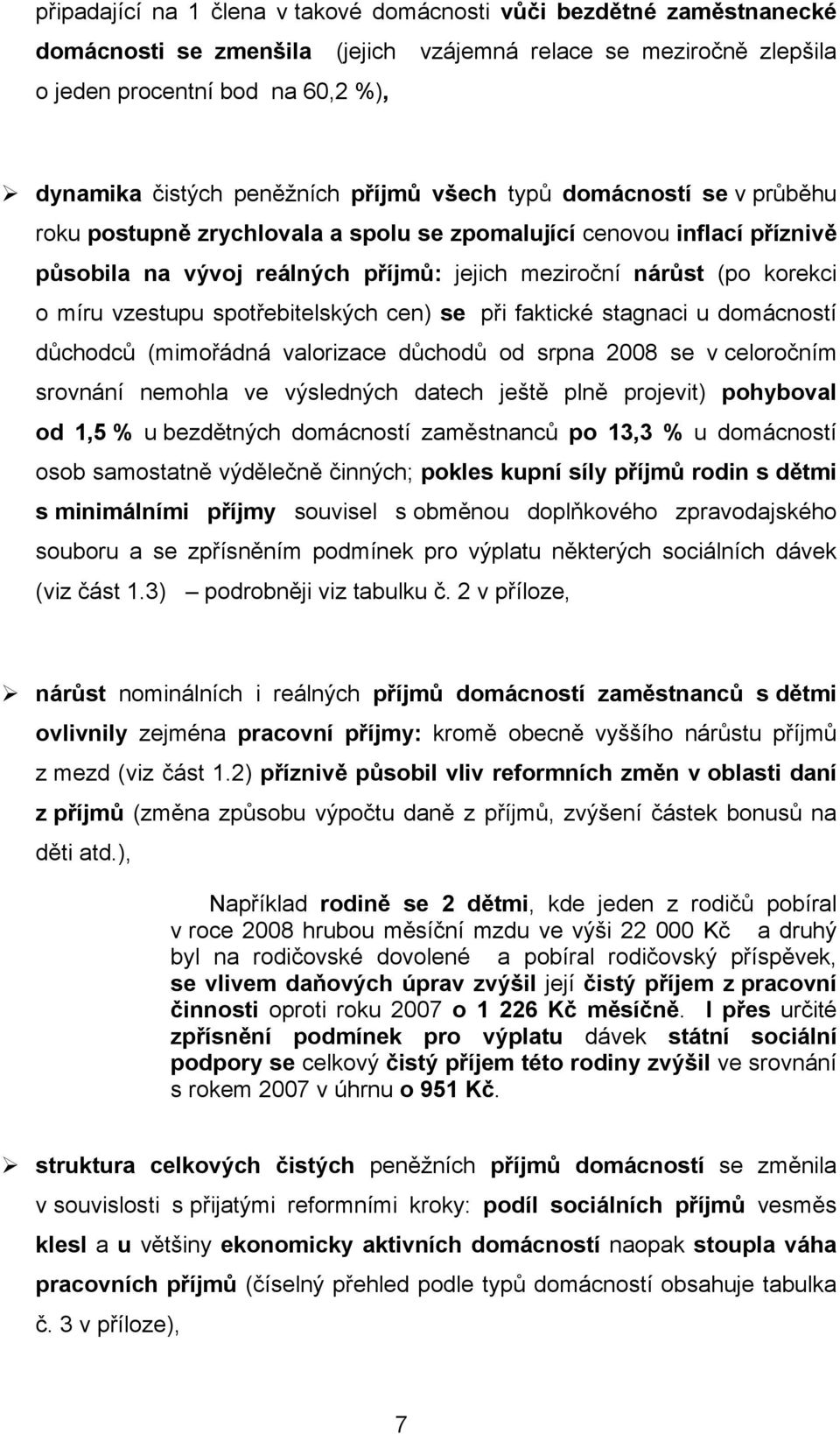 míru vzestupu spotřebitelských cen) se při faktické stagnaci u domácností důchodců (mimořádná valorizace důchodů od srpna 2008 se v celoročním srovnání nemohla ve výsledných datech ještě plně