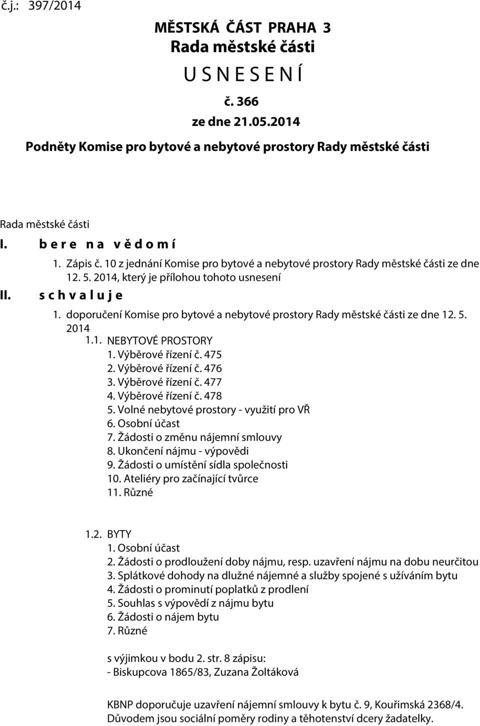 doporučení Komise pro bytové a nebytové prostory Rady městské části ze dne 12. 5. 2014 1.1. NEBYTOVÉ PROSTORY 1. Výběrové řízení č. 475 2. Výběrové řízení č. 476 3. Výběrové řízení č. 477 4.