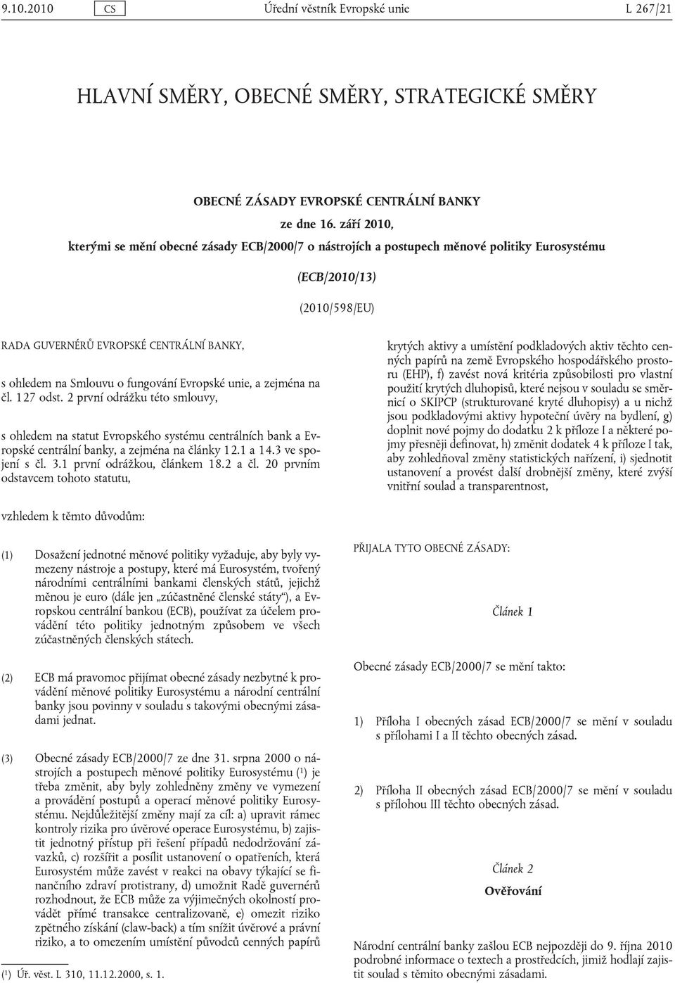 fungování Evropské unie, a zejména na čl. 127 odst. 2 první odrážku této smlouvy, s ohledem na statut Evropského systému centrálních bank a Evropské centrální banky, a zejména na články 12.1 a 14.