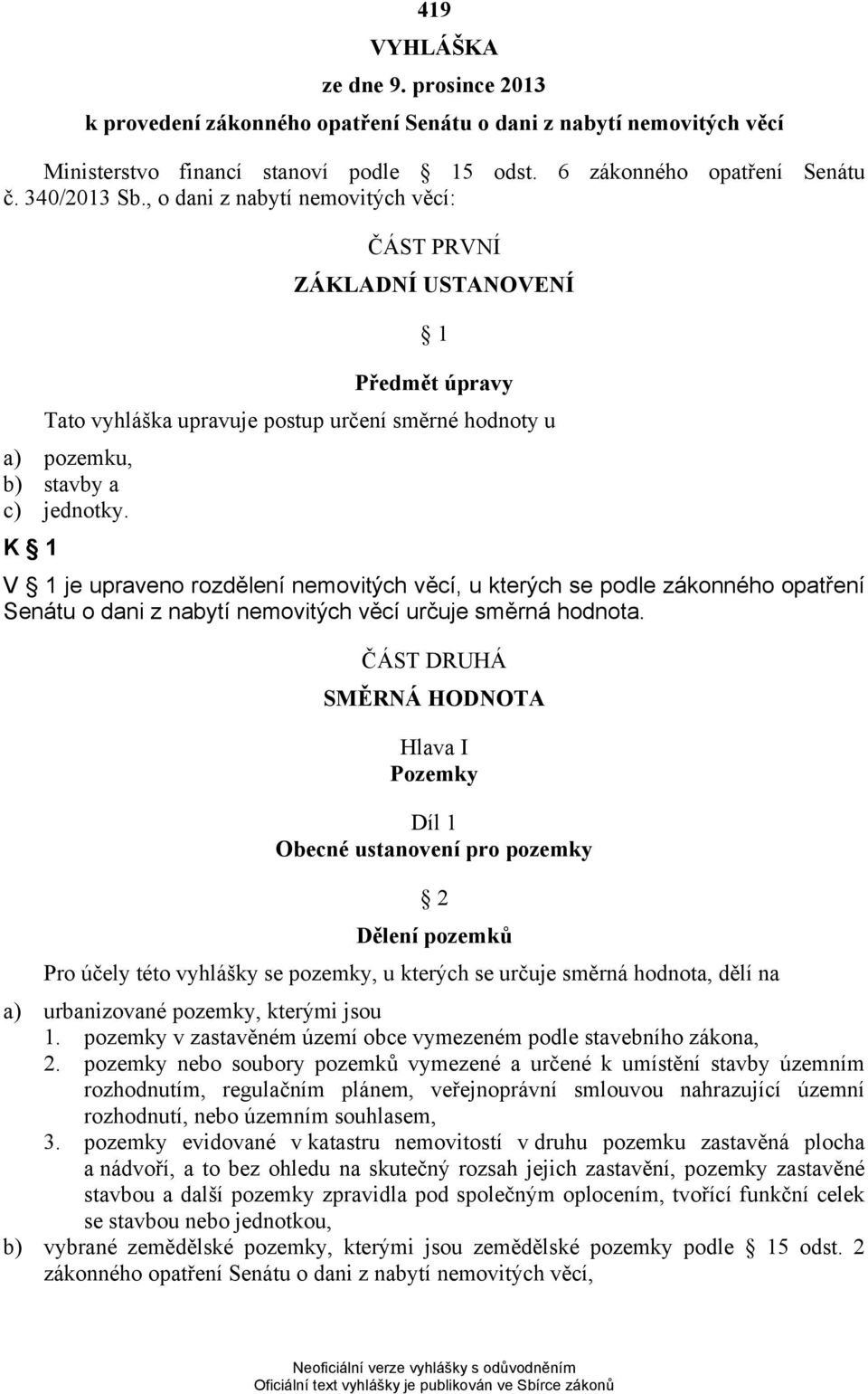 K 1 V 1 je upraveno rozdělení nemovitých věcí, u kterých se podle zákonného opatření Senátu o dani z nabytí nemovitých věcí určuje směrná hodnota.