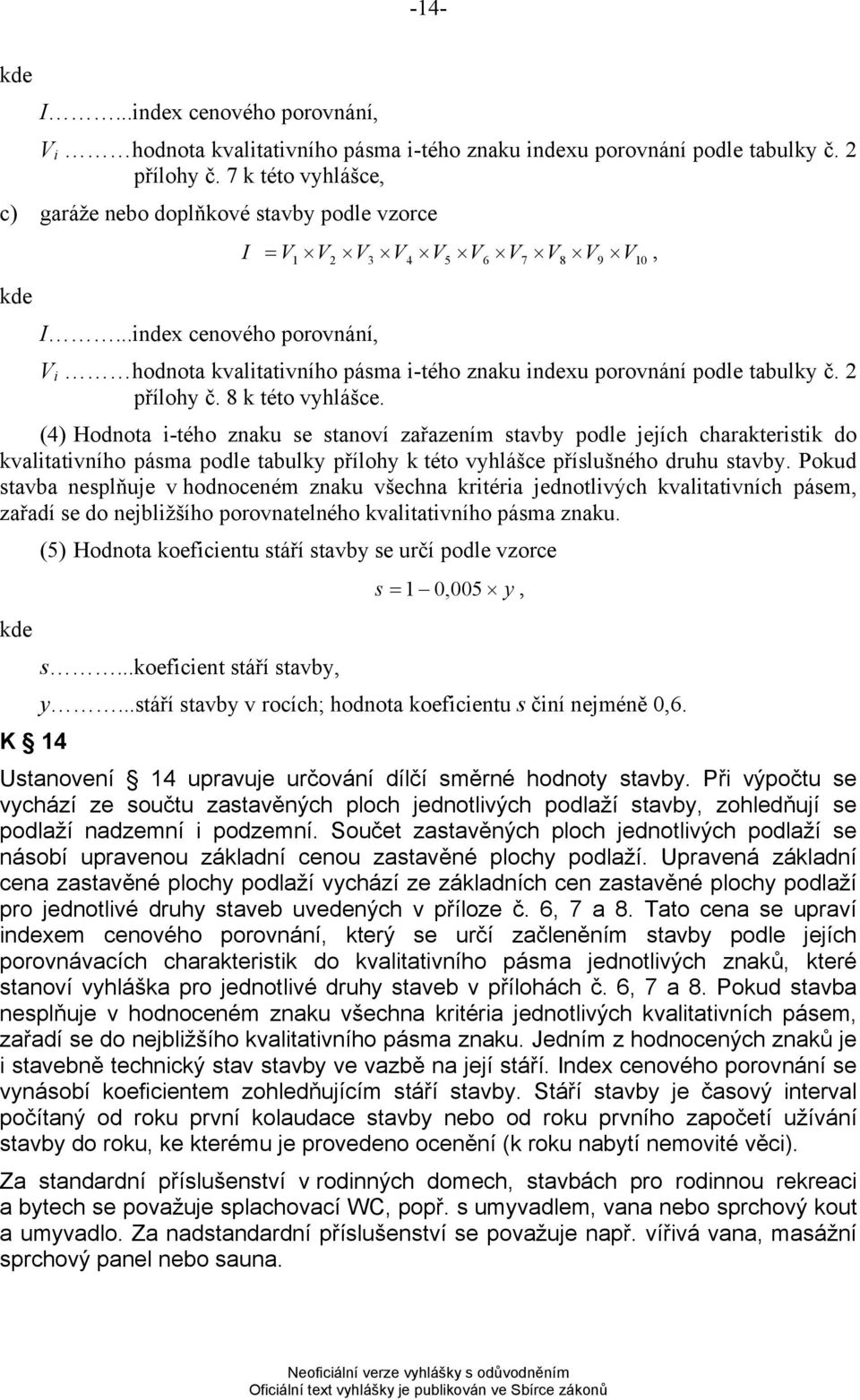 (4) Hodnota i-tého znaku se stanoví zařazením stavby podle jejích charakteristik do kvalitativního pásma podle tabulky přílohy k této vyhlášce příslušného druhu stavby.