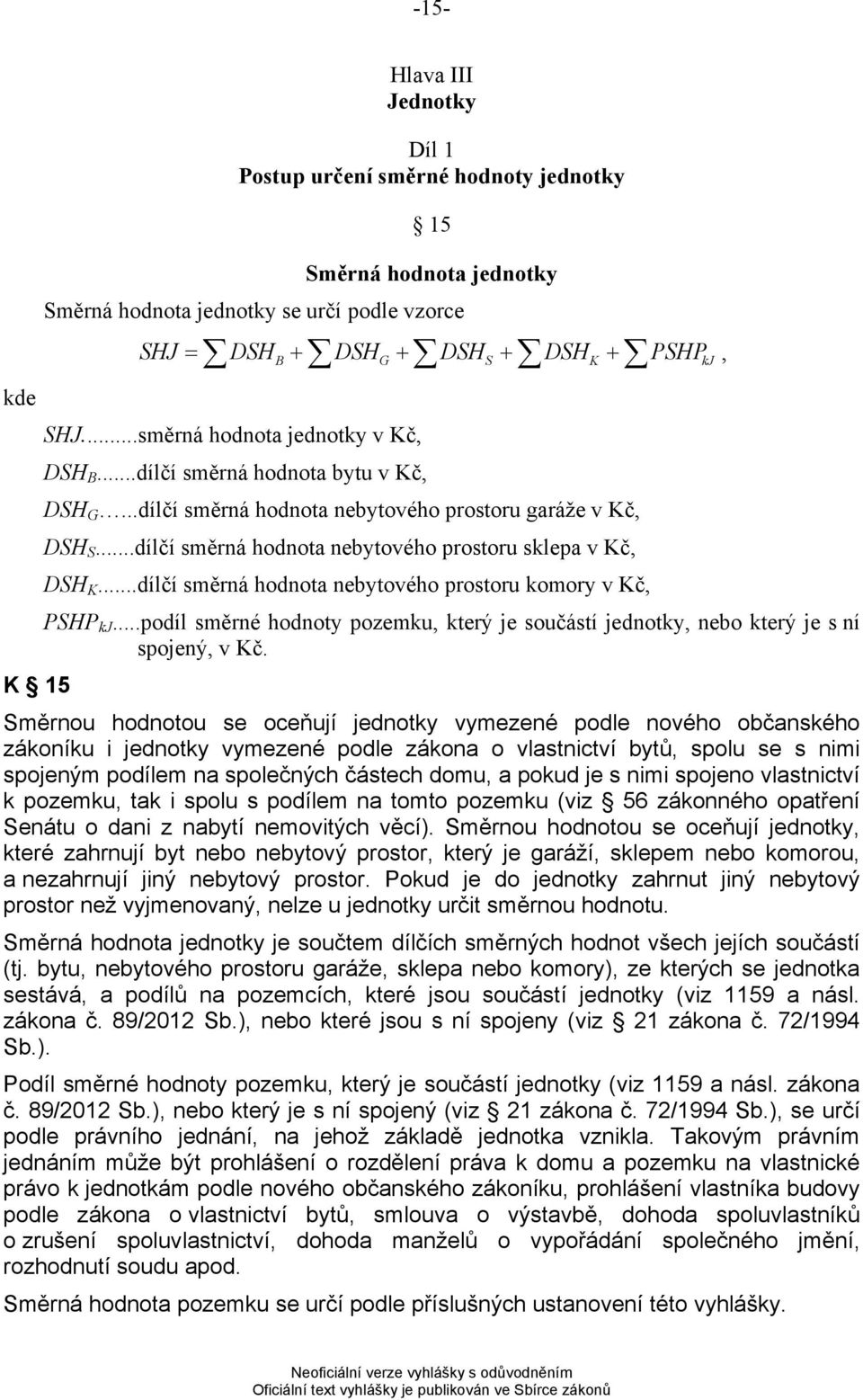 ..dílčí směrná hodnota nebytového prostoru komory v Kč, PSHP kj...podíl směrné hodnoty pozemku, který je součástí jednotky, nebo který je s ní spojený, v Kč.