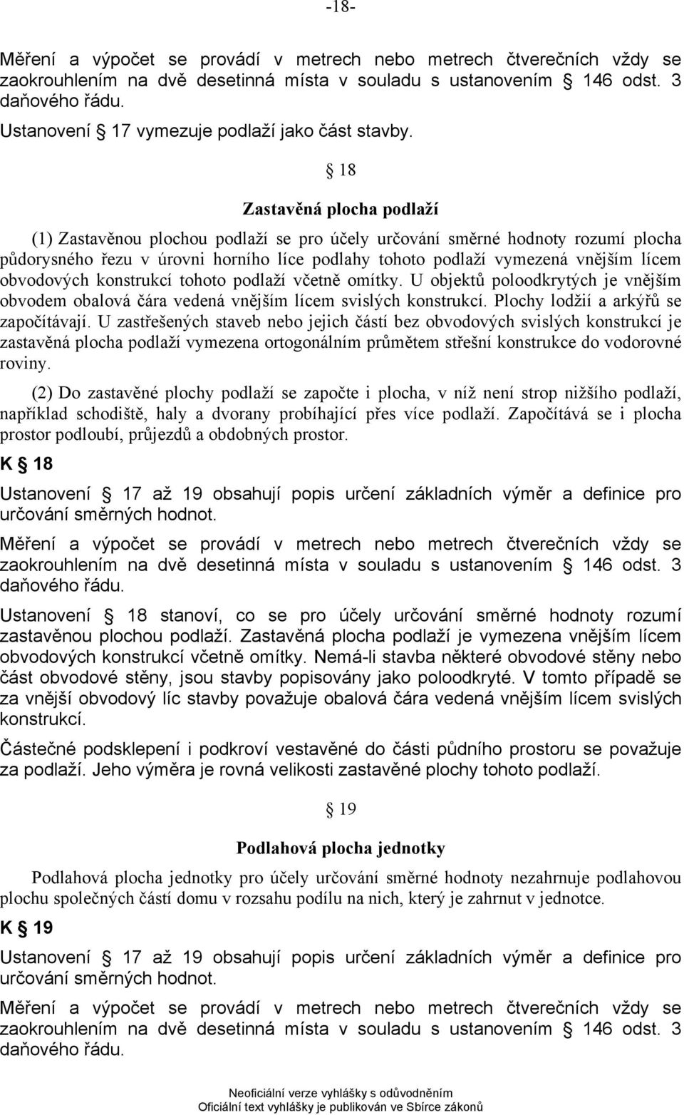 18 Zastavěná plocha podlaží (1) Zastavěnou plochou podlaží se pro účely určování směrné hodnoty rozumí plocha půdorysného řezu v úrovni horního líce podlahy tohoto podlaží vymezená vnějším lícem