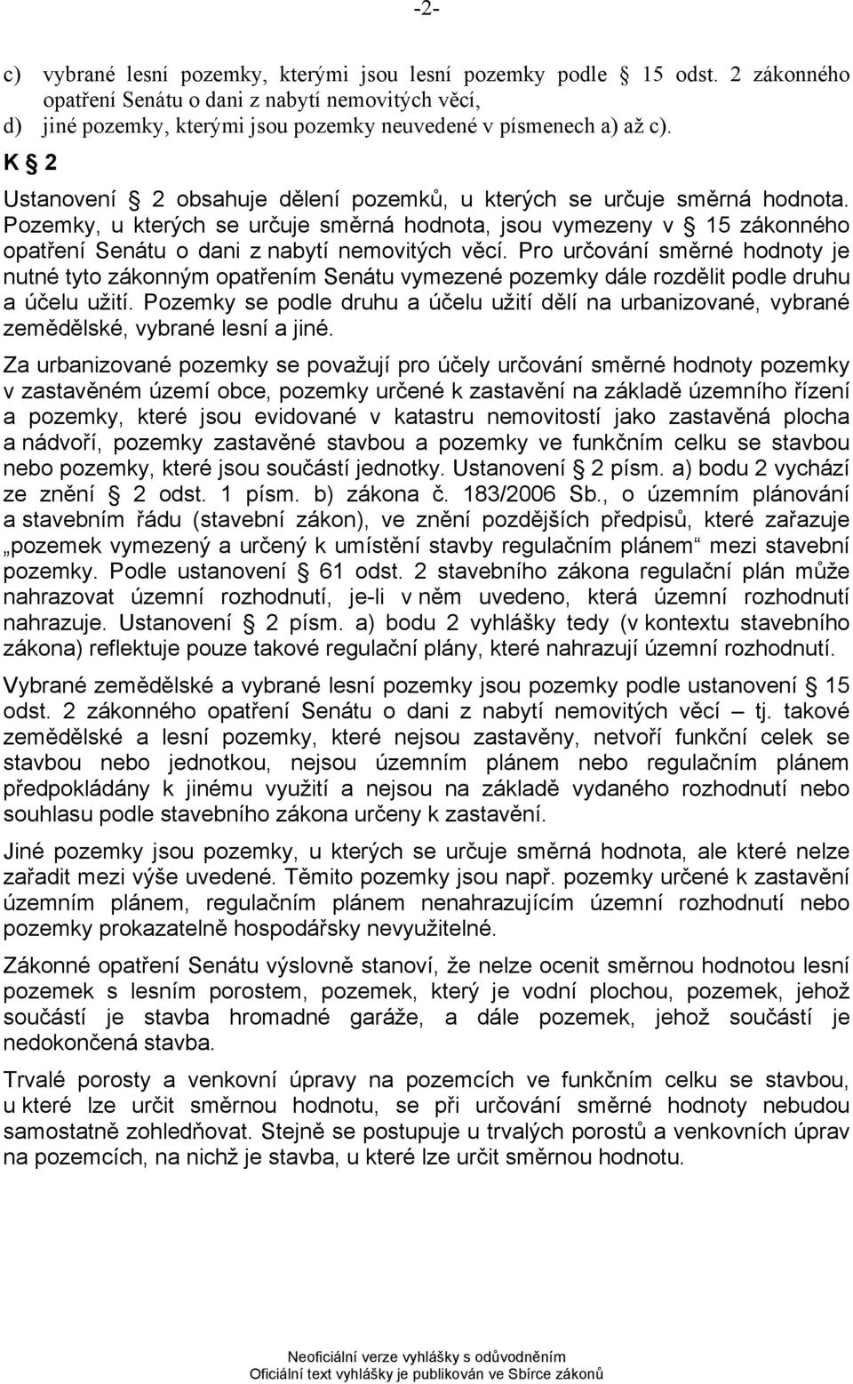 K 2 Ustanovení 2 obsahuje dělení pozemků, u kterých se určuje směrná hodnota. Pozemky, u kterých se určuje směrná hodnota, jsou vymezeny v 15 zákonného opatření Senátu o dani z nabytí nemovitých věcí.