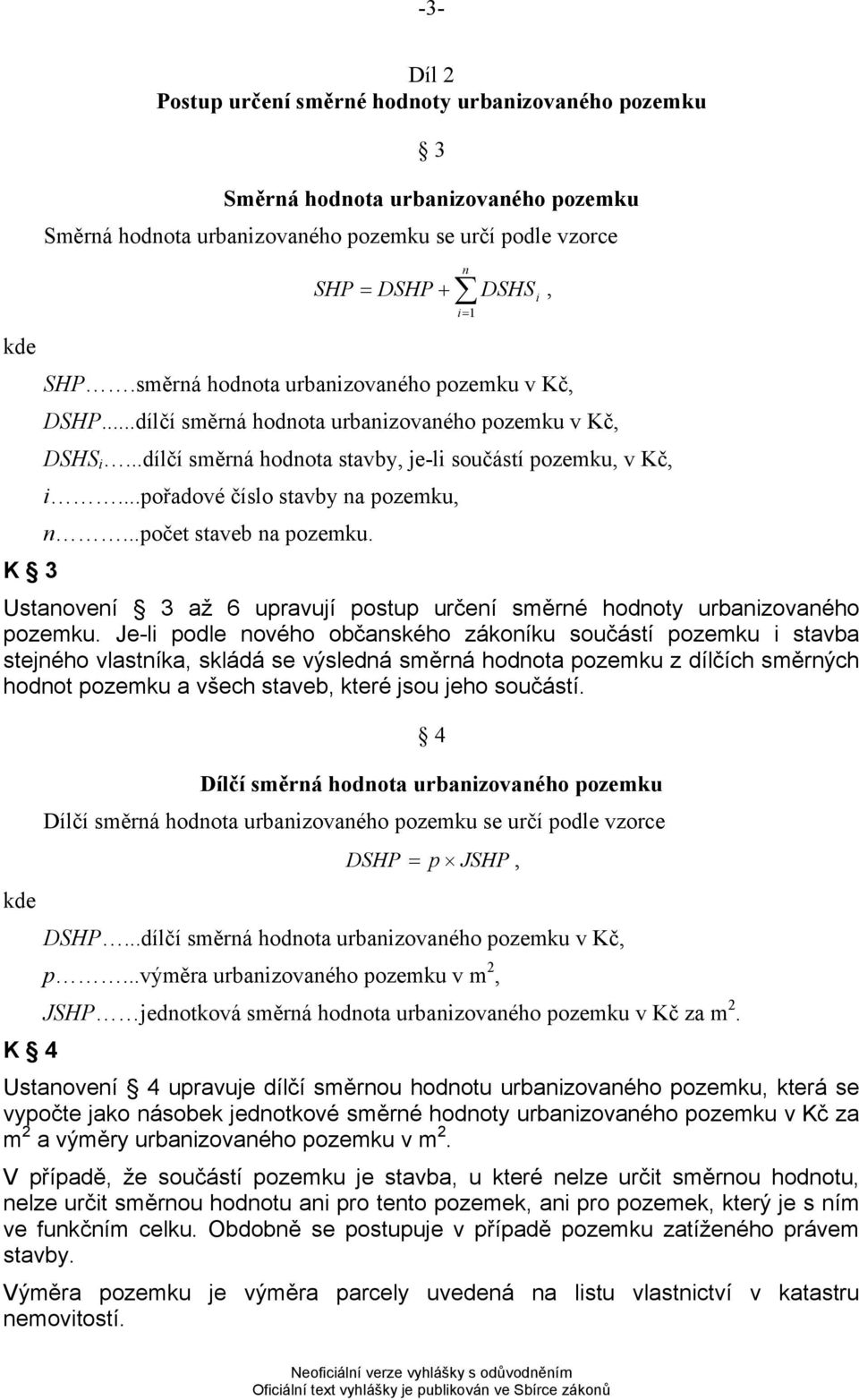 ..pořadové číslo stavby na pozemku, n...počet staveb na pozemku. K 3 Ustanovení 3 až 6 upravují postup určení směrné hodnoty urbanizovaného pozemku.