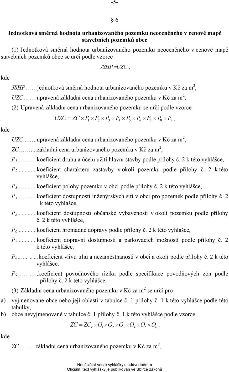 (2) Upravená základní cena urbanizovaného pozemku se určí podle vzorce UZC ZC P, 1 P2 P3 P4 P5 P6 P7 P8 P9 UZC.....upravená základní cena urbanizovaného pozemku v Kč za m 2, ZC.