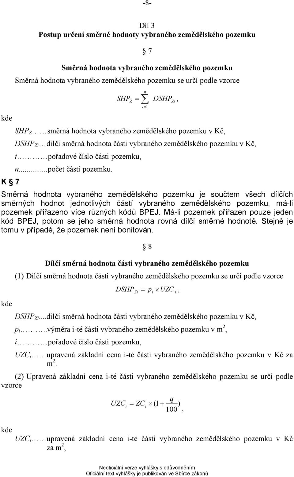 K 7 Směrná hodnota vybraného zemědělského pozemku je součtem všech dílčích směrných hodnot jednotlivých částí vybraného zemědělského pozemku, má-li pozemek přiřazeno více různých kódů BPEJ.