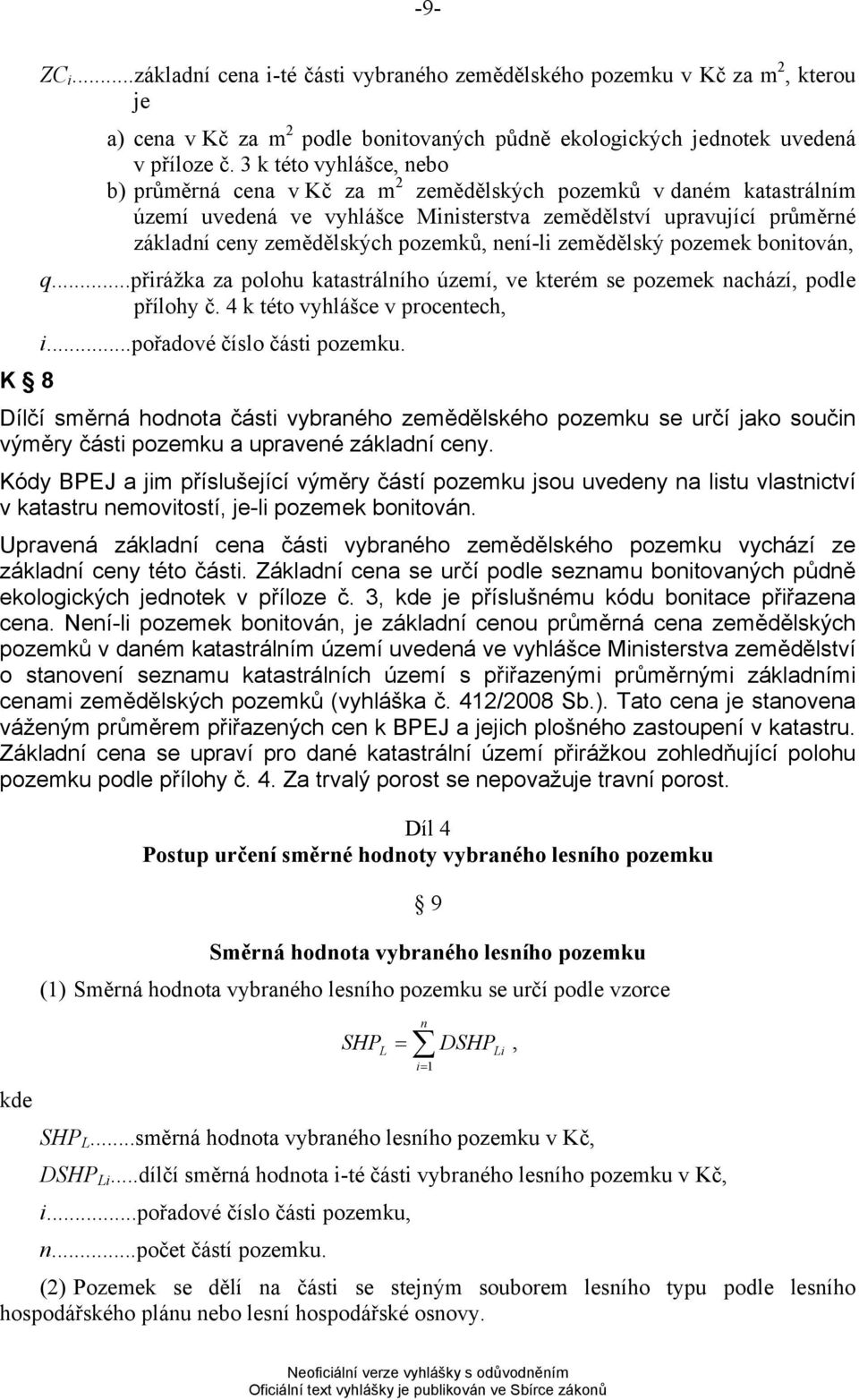 pozemků, není-li zemědělský pozemek bonitován, q...přirážka za polohu katastrálního území, ve kterém se pozemek nachází, podle přílohy č. 4 k této vyhlášce v procentech, i.