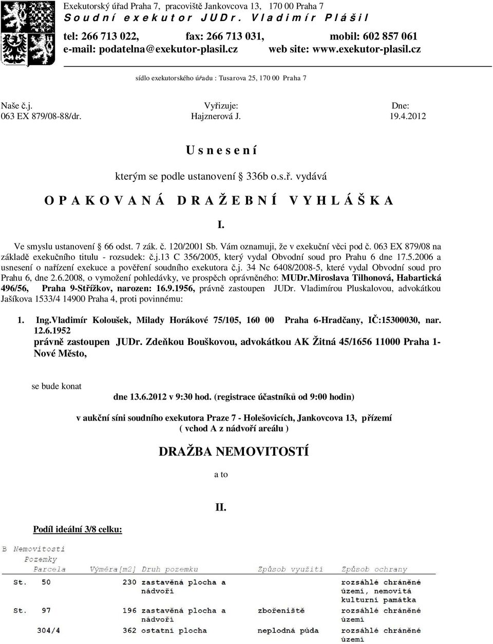 2012 U s n e s e n í kterým se podle ustanovení 336b o.s.. vydává OPAKOVANÁ DRAŽEBNÍ VYHLÁŠKA I. Ve smyslu ustanovení 66 odst. 7 zák.. 120/2001 Sb. Vám oznamuji, že v exeku ní v ci pod.