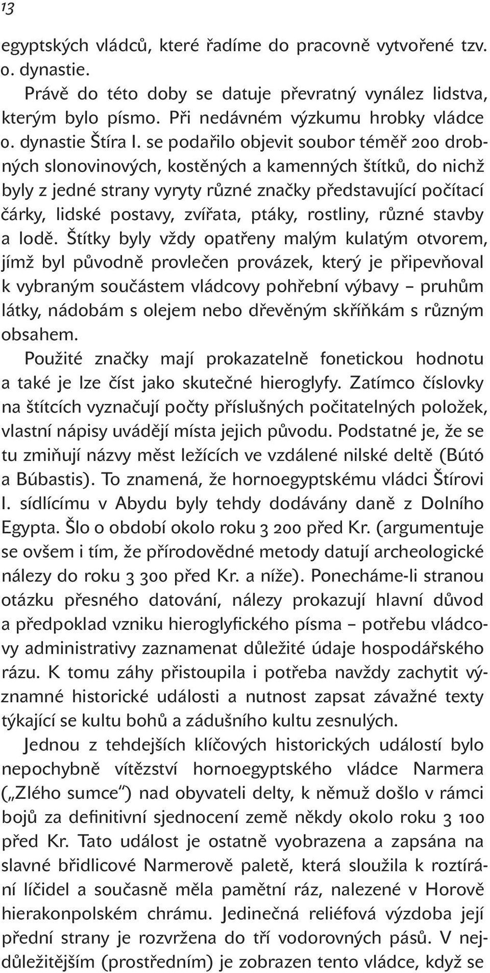 se podařilo objevit soubor téměř 200 drobných slonovinových, kostěných a kamenných štítků, do nichž byly z jedné strany vyryty různé značky představující počítací čárky, lidské postavy, zvířata,