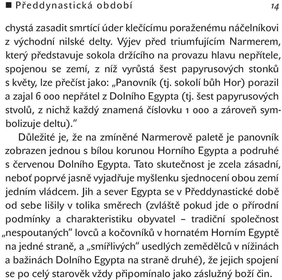 sokolí bůh Hor) porazil a zajal 6 000 nepřátel z Dolního Egypta (tj. šest papyrusových stvolů, z nichž každý znamená číslovku 1 000 a zároveň symbolizuje deltu).