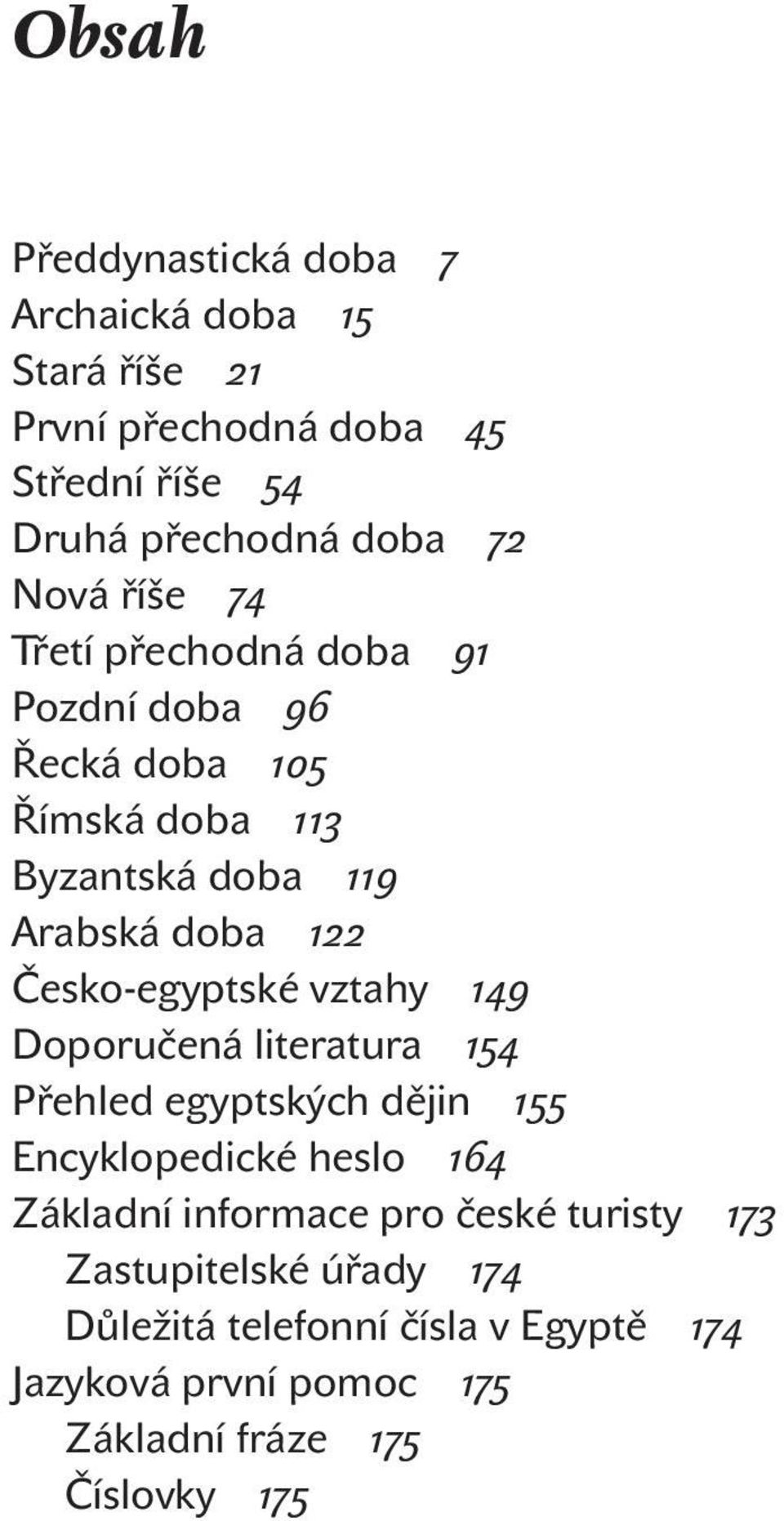 Česko-egyptské vztahy 149 Doporučená literatura 154 Přehled egyptských dějin 155 Encyklopedické heslo 164 Základní informace