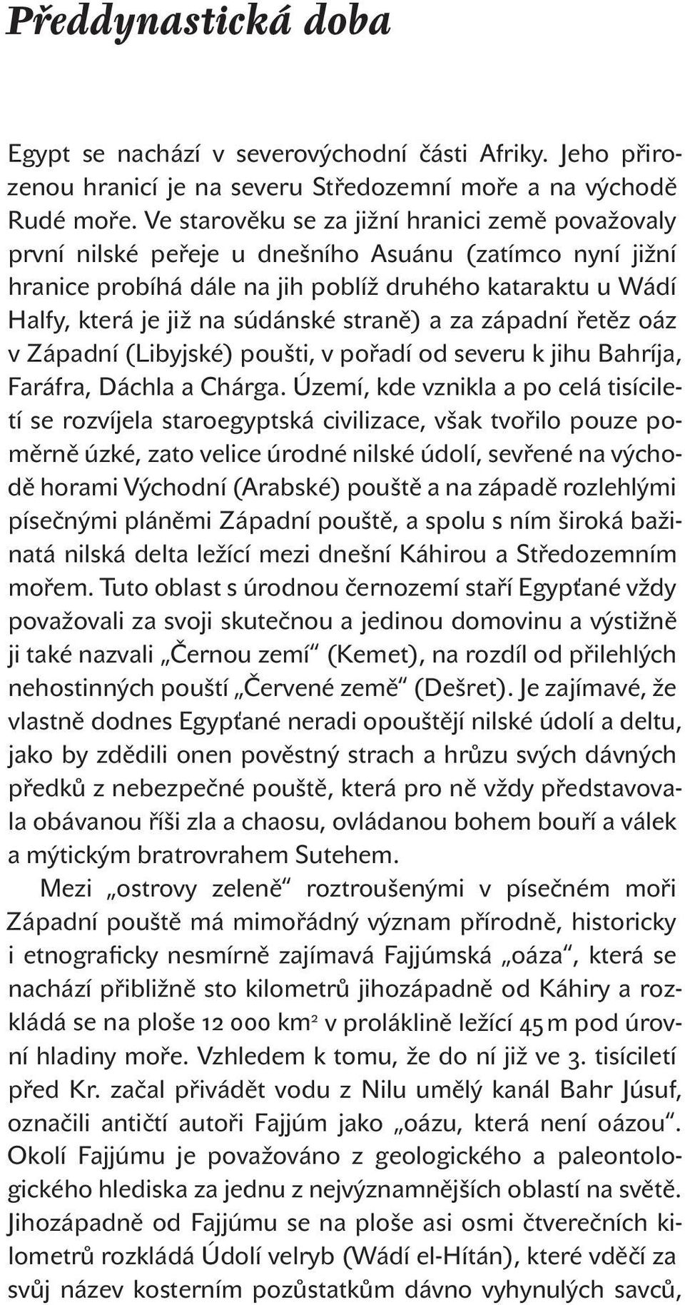 straně) a za západní řetěz oáz v Západní (Libyjské) poušti, v pořadí od severu k jihu Bahríja, Faráfra, Dáchla a Chárga.