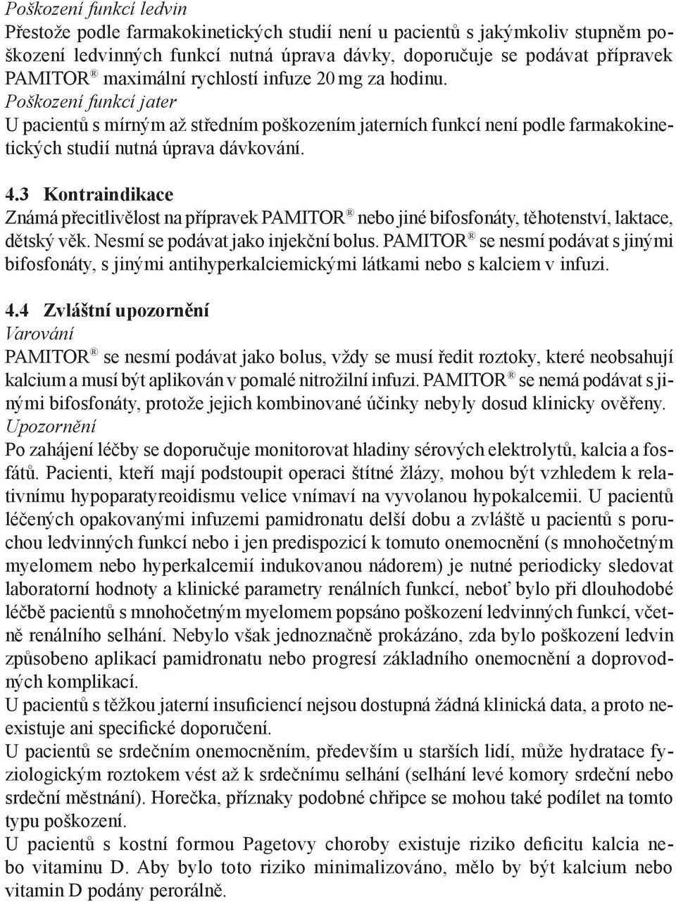 3 Kontraindikace Známá přecitlivělost na přípravek PAMITOR nebo jiné bifosfonáty, těhotenství, laktace, dětský věk. Nesmí se podávat jako injekční bolus.