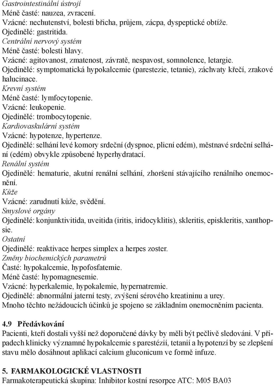 Ojedinělé: symptomatická hypokalcemie (parestezie, tetanie), záchvaty křečí, zrakové halucinace. Krevní systém Méně časté: lymfocytopenie. Vzácné: leukopenie. Ojedinělé: trombocytopenie.