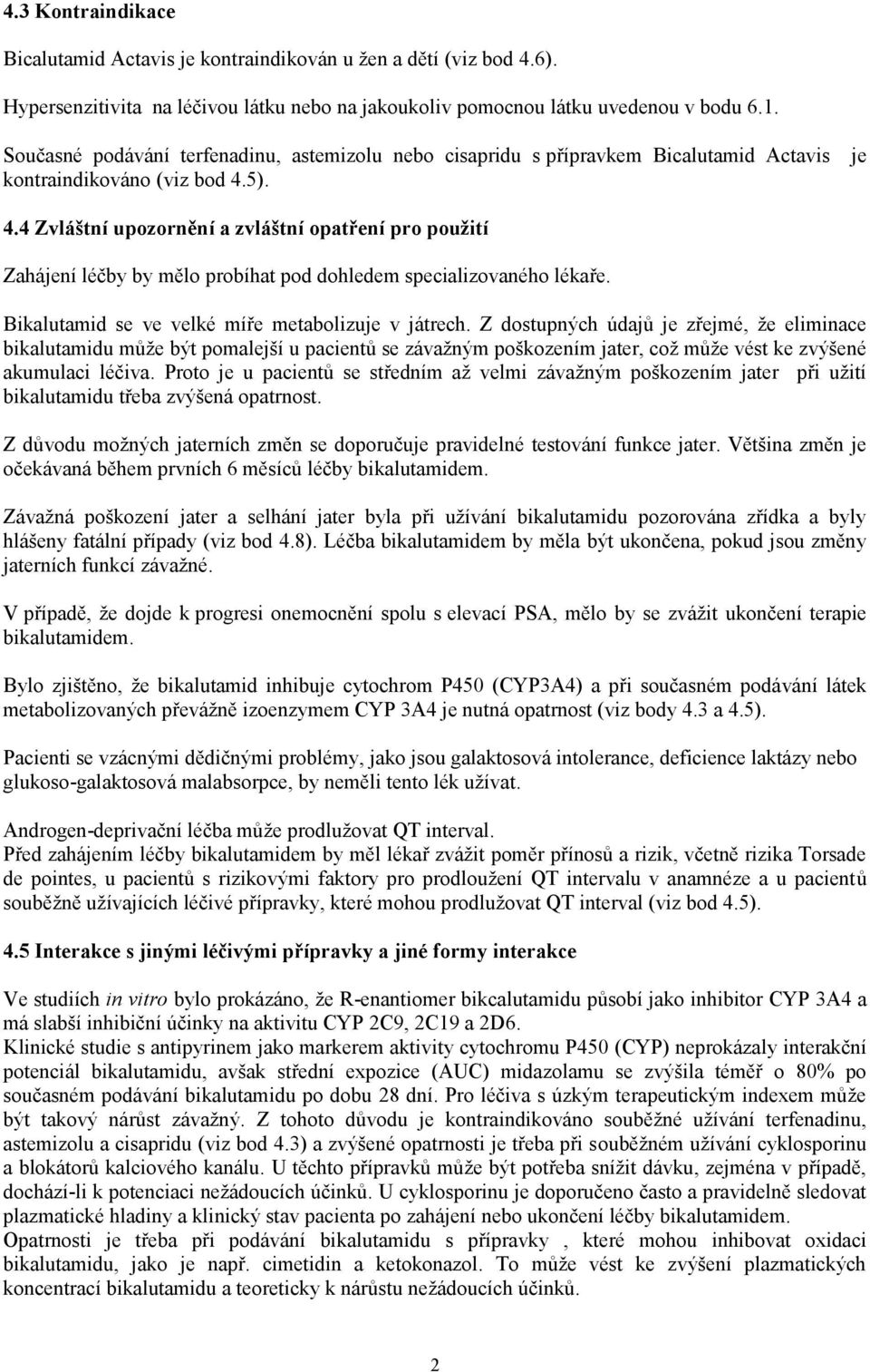 4 Zvláštní upozornění a zvláštní opatření pro použití Zahájení léčby by mělo probíhat pod dohledem specializovaného lékaře. Bikalutamid se ve velké míře metabolizuje v játrech.