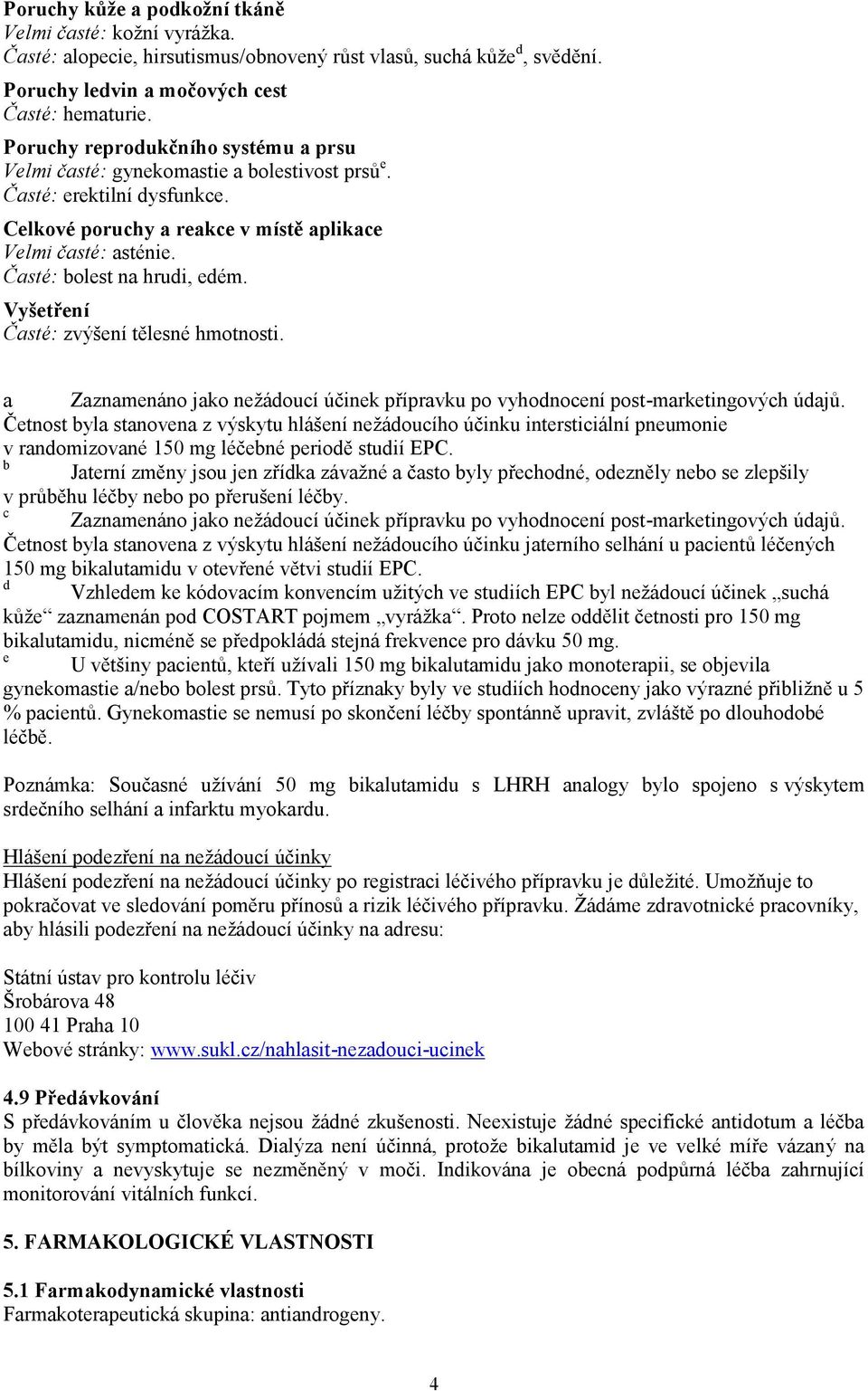 Časté: bolest na hrudi, edém. Vyšetření Časté: zvýšení tělesné hmotnosti. a Zaznamenáno jako nežádoucí účinek přípravku po vyhodnocení post-marketingových údajů.