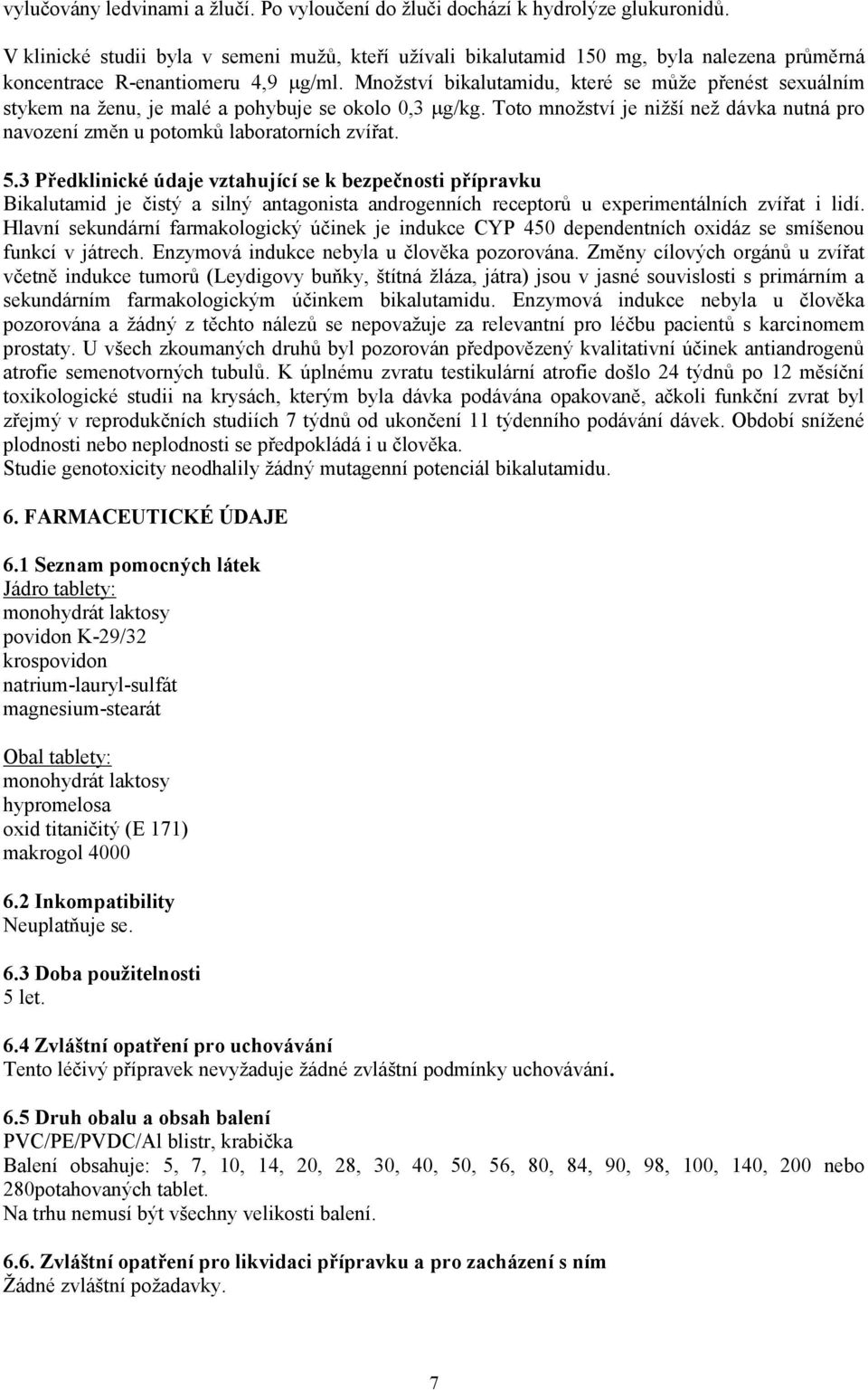 Množství bikalutamidu, které se může přenést sexuálním stykem na ženu, je malé a pohybuje se okolo 0,3 g/kg. Toto množství je nižší než dávka nutná pro navození změn u potomků laboratorních zvířat. 5.