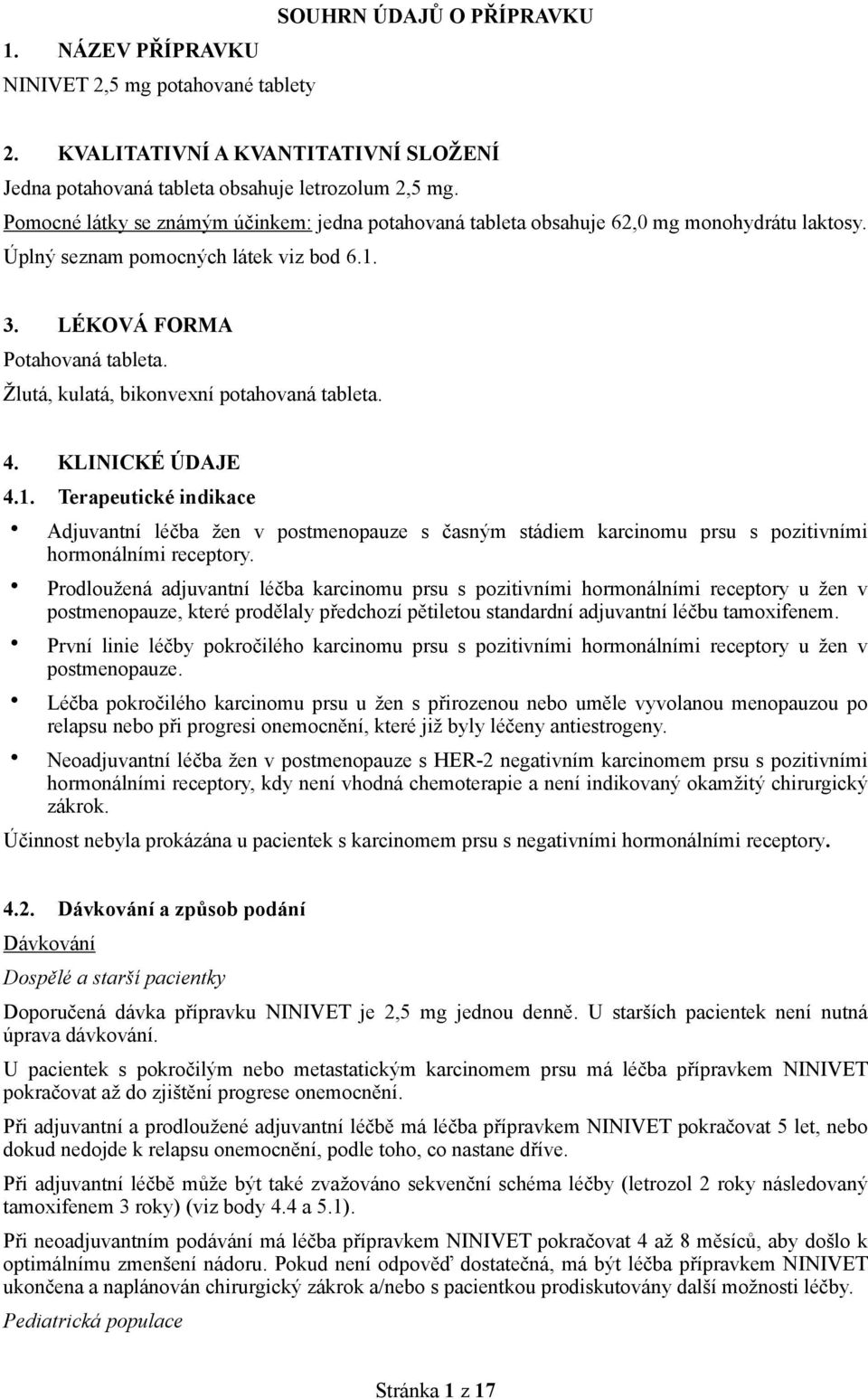 Žlutá, kulatá, bikonvexní potahovaná tableta. 4. KLINICKÉ ÚDAJE 4.1. Terapeutické indikace Adjuvantní léčba žen v postmenopauze s časným stádiem karcinomu prsu s pozitivními hormonálními receptory.