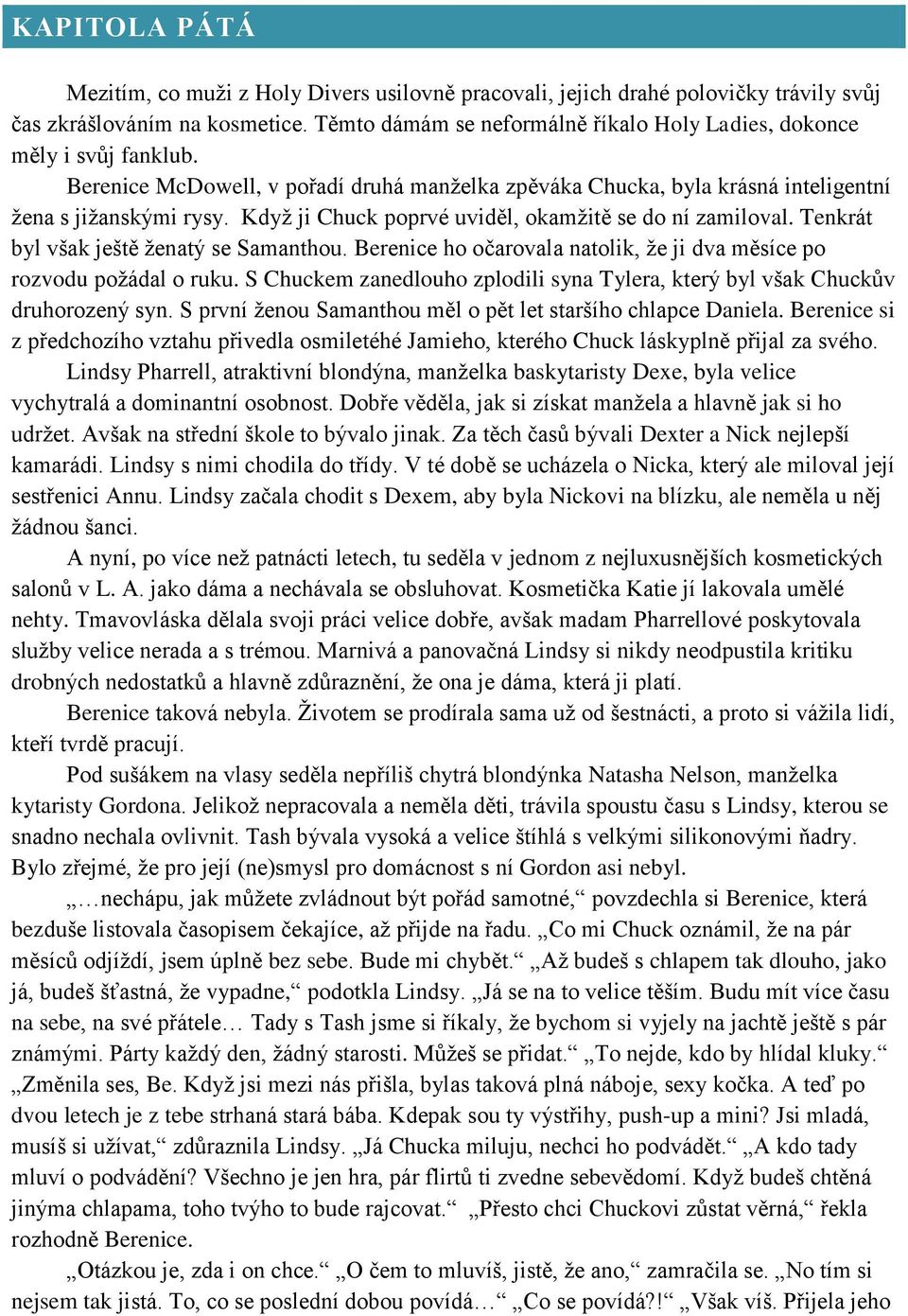 Když ji Chuck poprvé uviděl, okamžitě se do ní zamiloval. Tenkrát byl však ještě ženatý se Samanthou. Berenice ho očarovala natolik, že ji dva měsíce po rozvodu požádal o ruku.