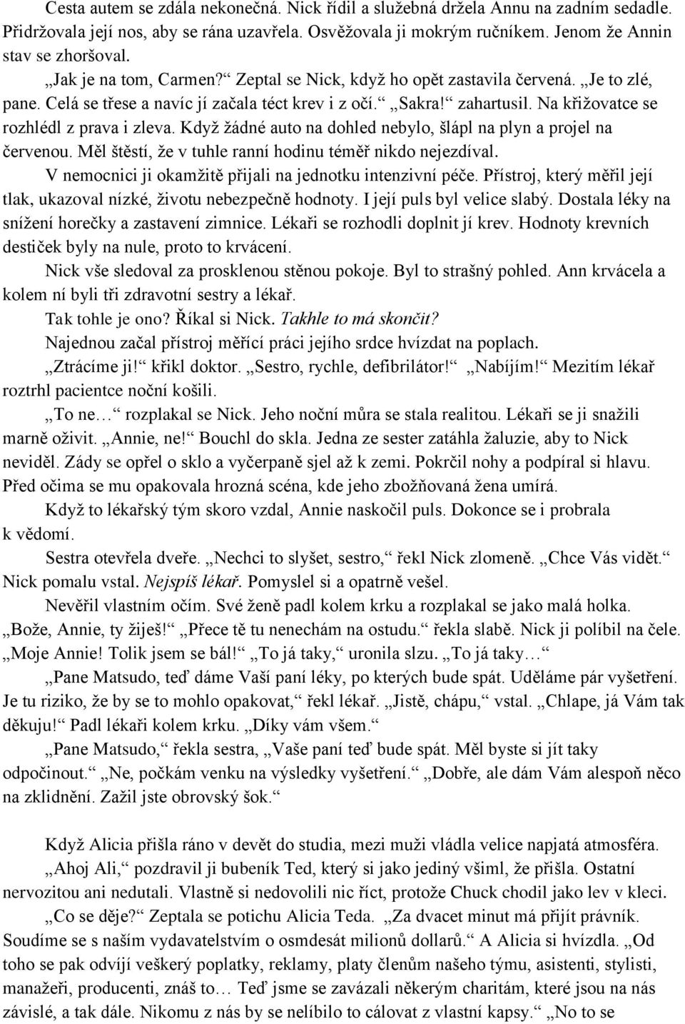 Když žádné auto na dohled nebylo, šlápl na plyn a projel na červenou. Měl štěstí, že v tuhle ranní hodinu téměř nikdo nejezdíval. V nemocnici ji okamžitě přijali na jednotku intenzivní péče.