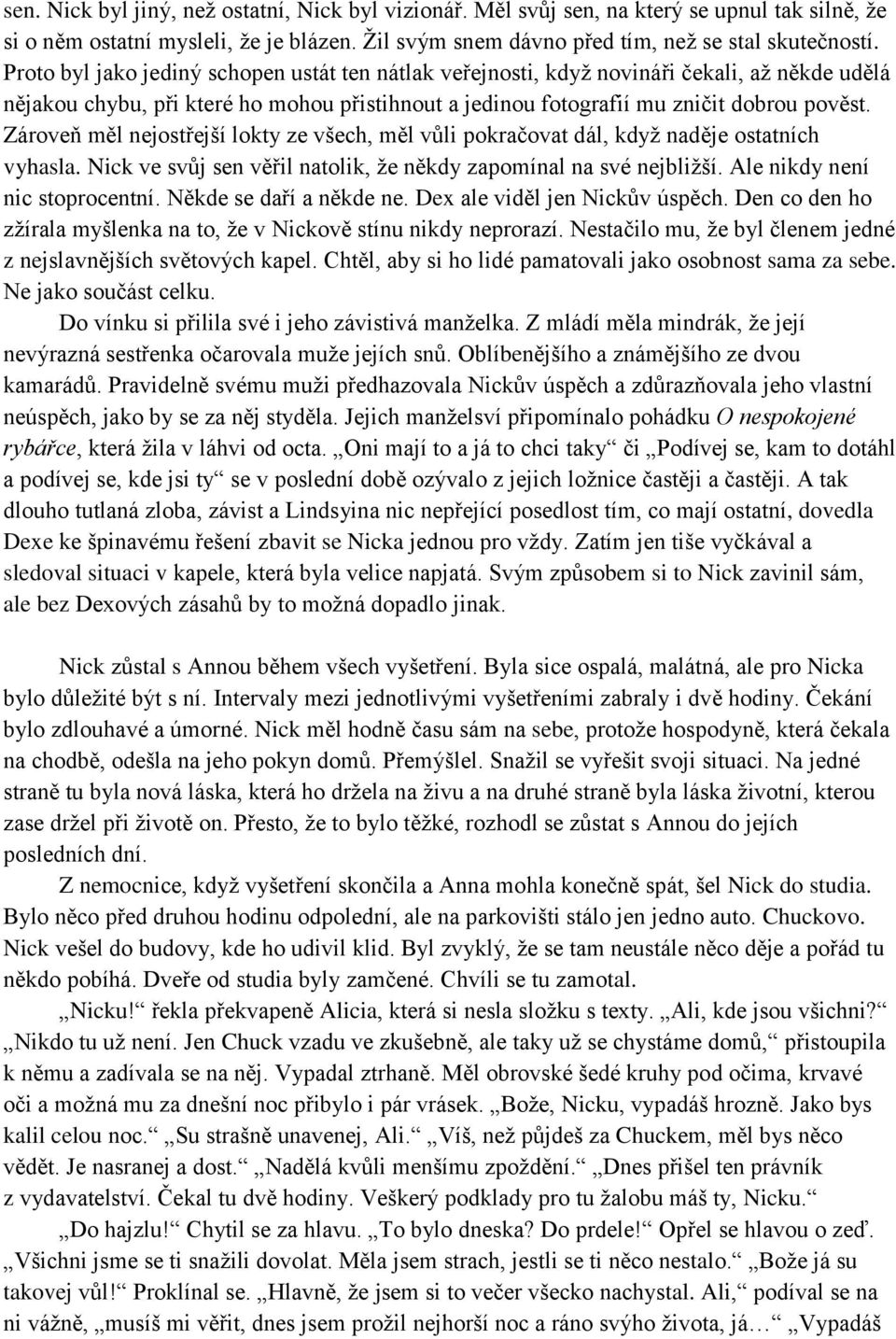 Zároveň měl nejostřejší lokty ze všech, měl vůli pokračovat dál, když naděje ostatních vyhasla. Nick ve svůj sen věřil natolik, že někdy zapomínal na své nejbližší. Ale nikdy není nic stoprocentní.