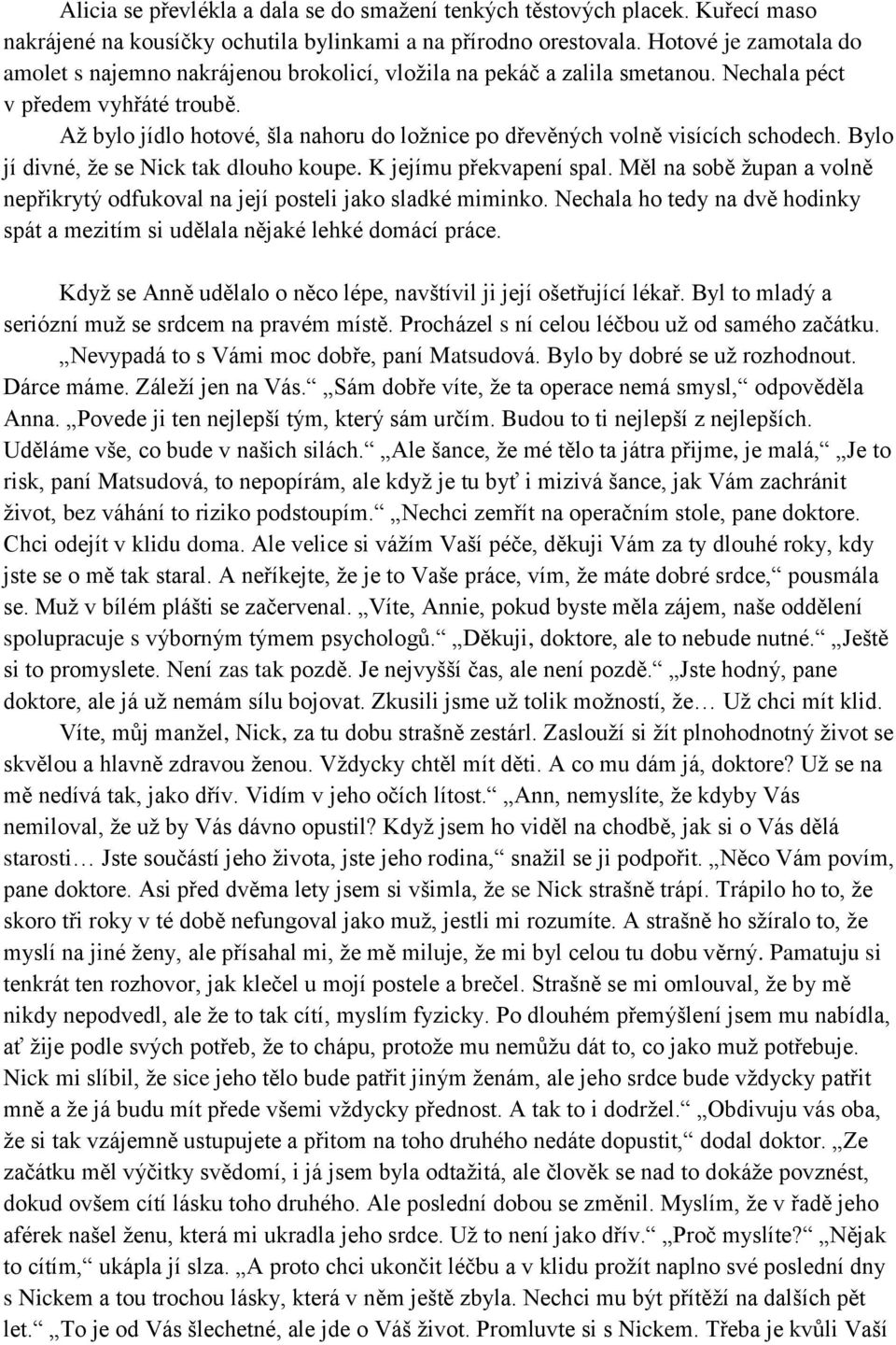 Až bylo jídlo hotové, šla nahoru do ložnice po dřevěných volně visících schodech. Bylo jí divné, že se Nick tak dlouho koupe. K jejímu překvapení spal.