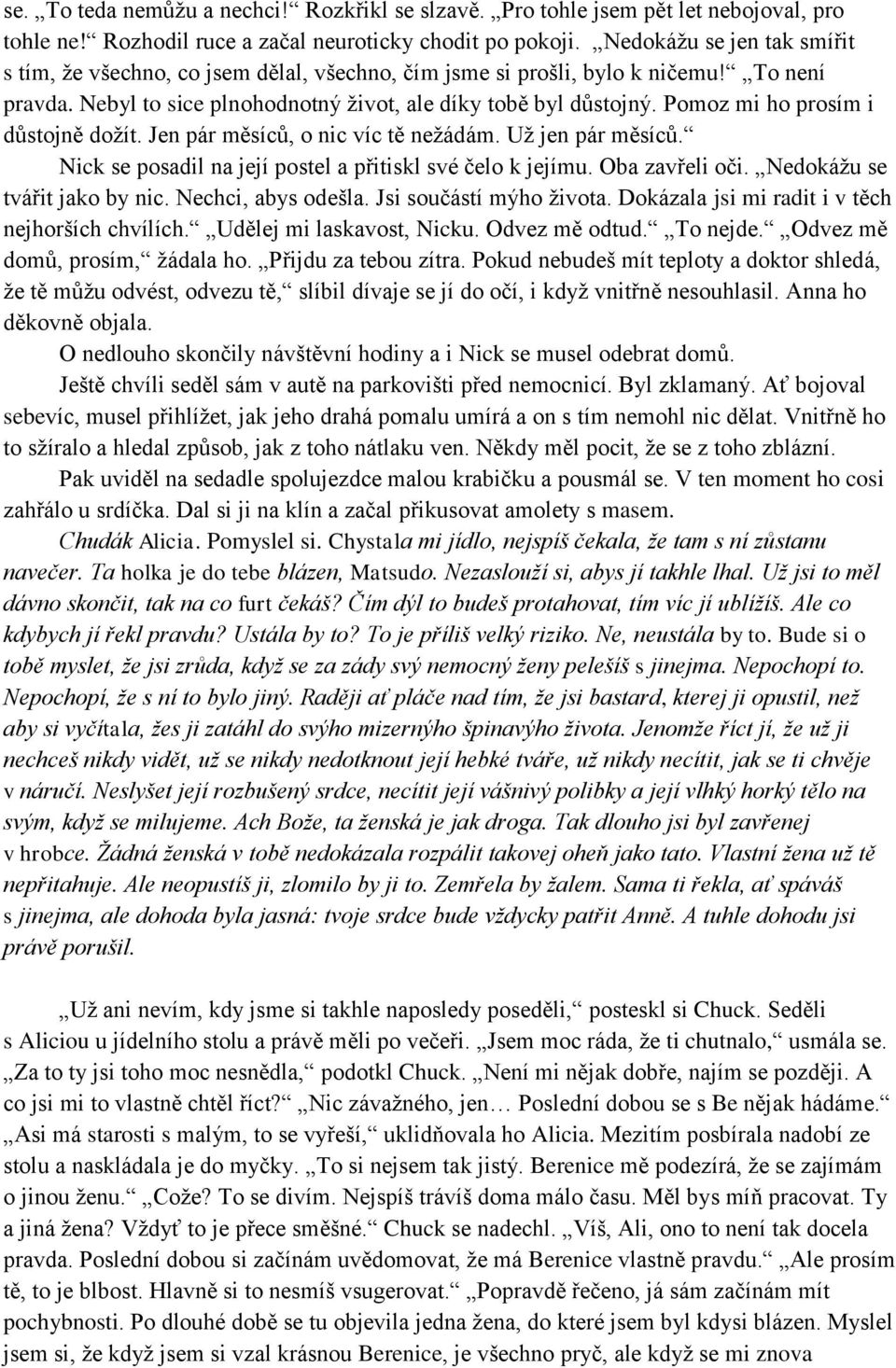 Pomoz mi ho prosím i důstojně dožít. Jen pár měsíců, o nic víc tě nežádám. Už jen pár měsíců. Nick se posadil na její postel a přitiskl své čelo k jejímu. Oba zavřeli oči.